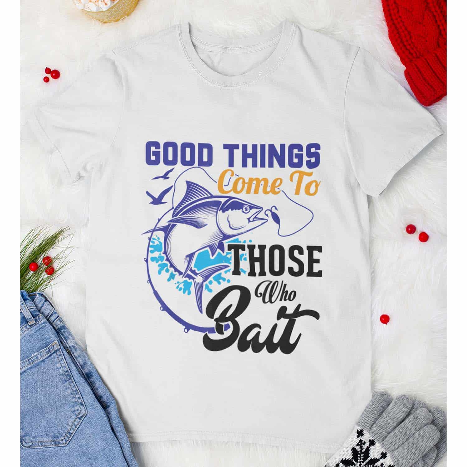 Good Things Come To Those Who Bait Shirt Good Things Come To Those Who Bait Shirt