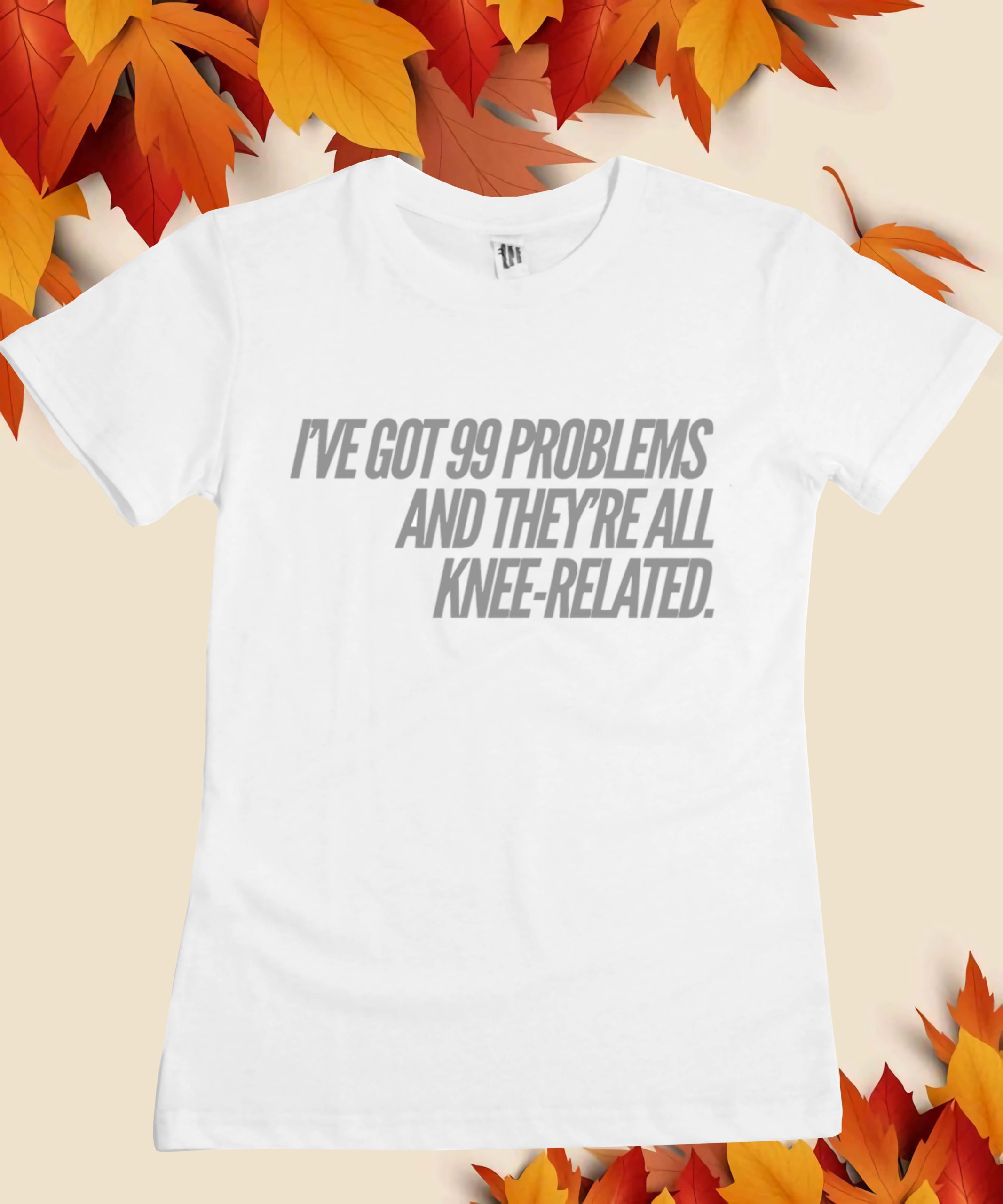 I’Ve Got 99 Problems And They’Re All Knee-Related Shirt I’Ve Got 99 Problems And They’Re All Knee-Related Shirt