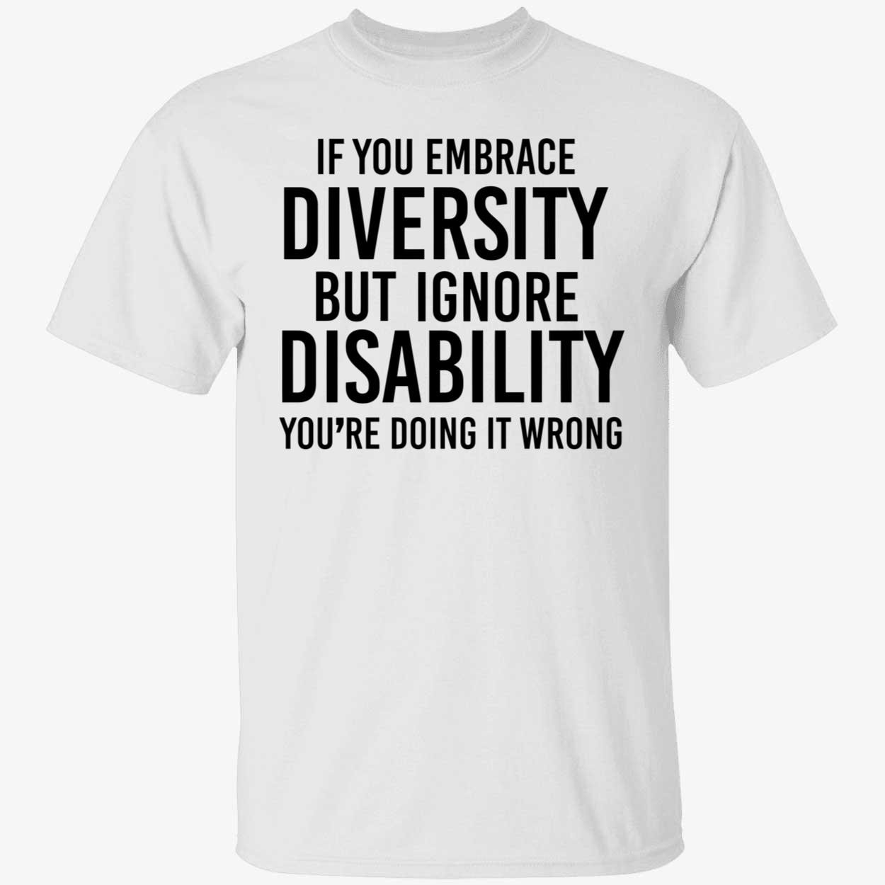 If You Embrace Diversity But Ignore Disability You’Re Doing It Wrong Shirt
