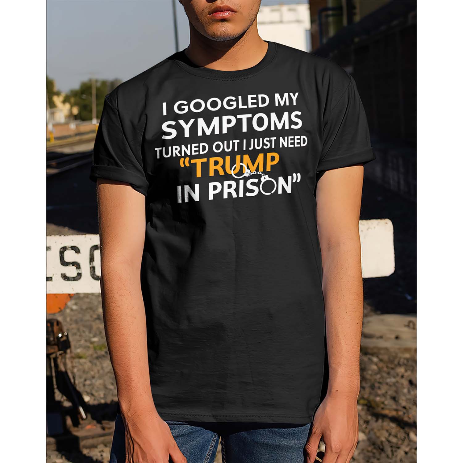 I Googled My Symptoms Turns Out I Just Need Tr*Mp In Prison Shirt I Googled My Symptoms Turns Out I Just Need Tr*Mp In Prison Shirt