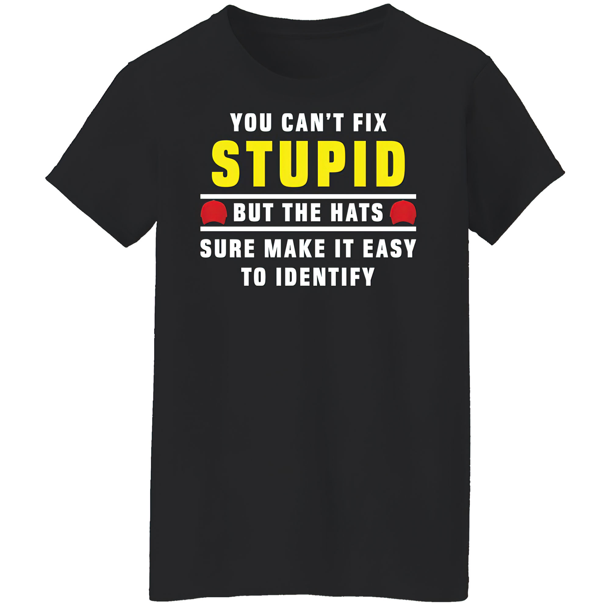 You Can’T Fix Stupid But The Hats Sure Make It Easy To Identify Shirt You Can’T Fix Stupid But The Hats Sure Make It Easy To Identify Shirt