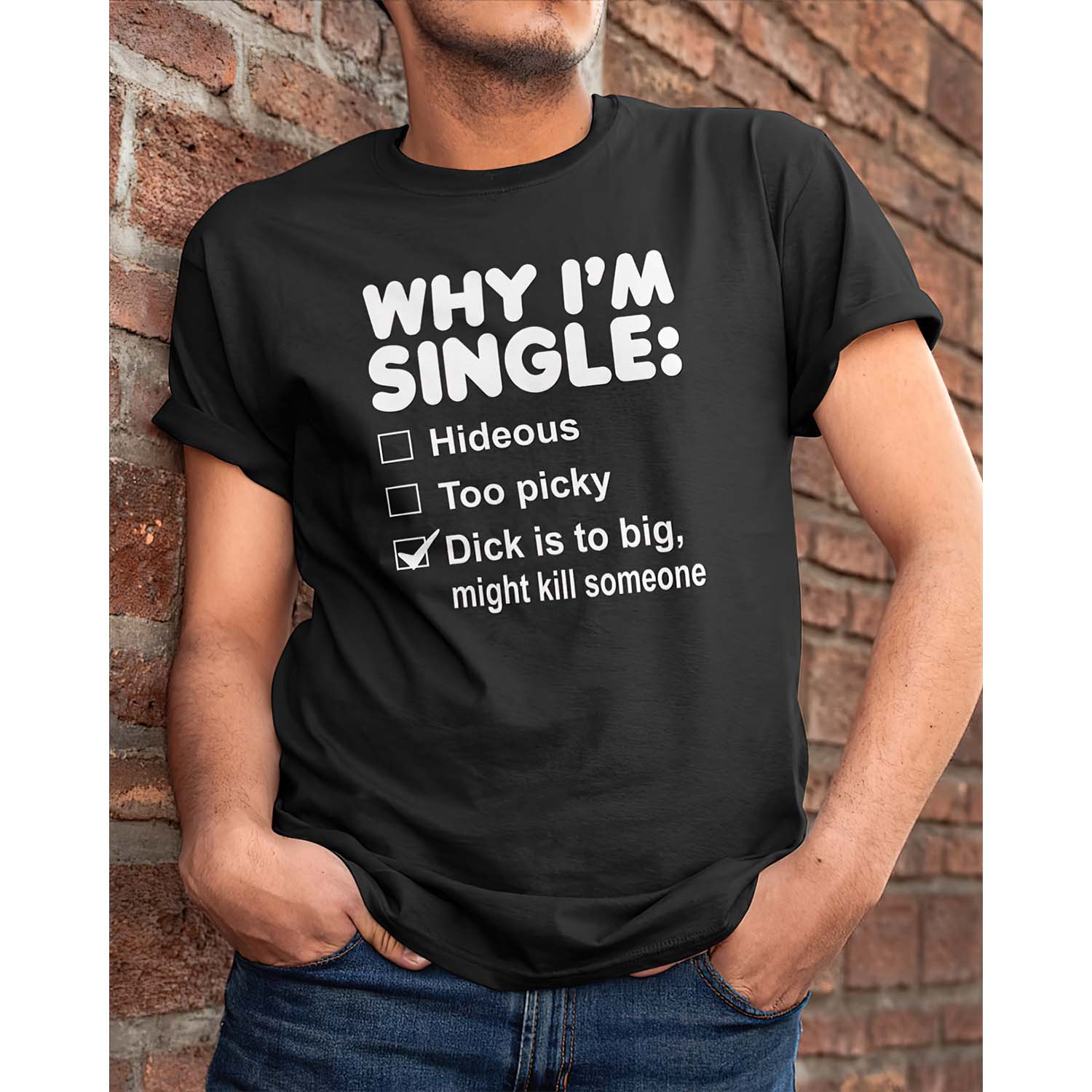 Why I’M Single D*Ck Is To Big Might Kill Someone Shirt Why I’M Single D*Ck Is To Big Might Kill Someone Shirt