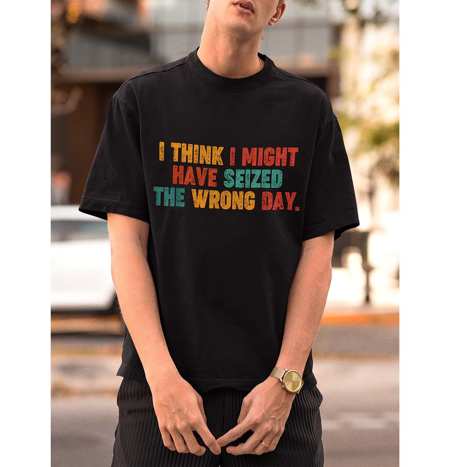 I Think I Might Have Seized The Wrong Day Shirt I Think I Might Have Seized The Wrong Day Shirt
