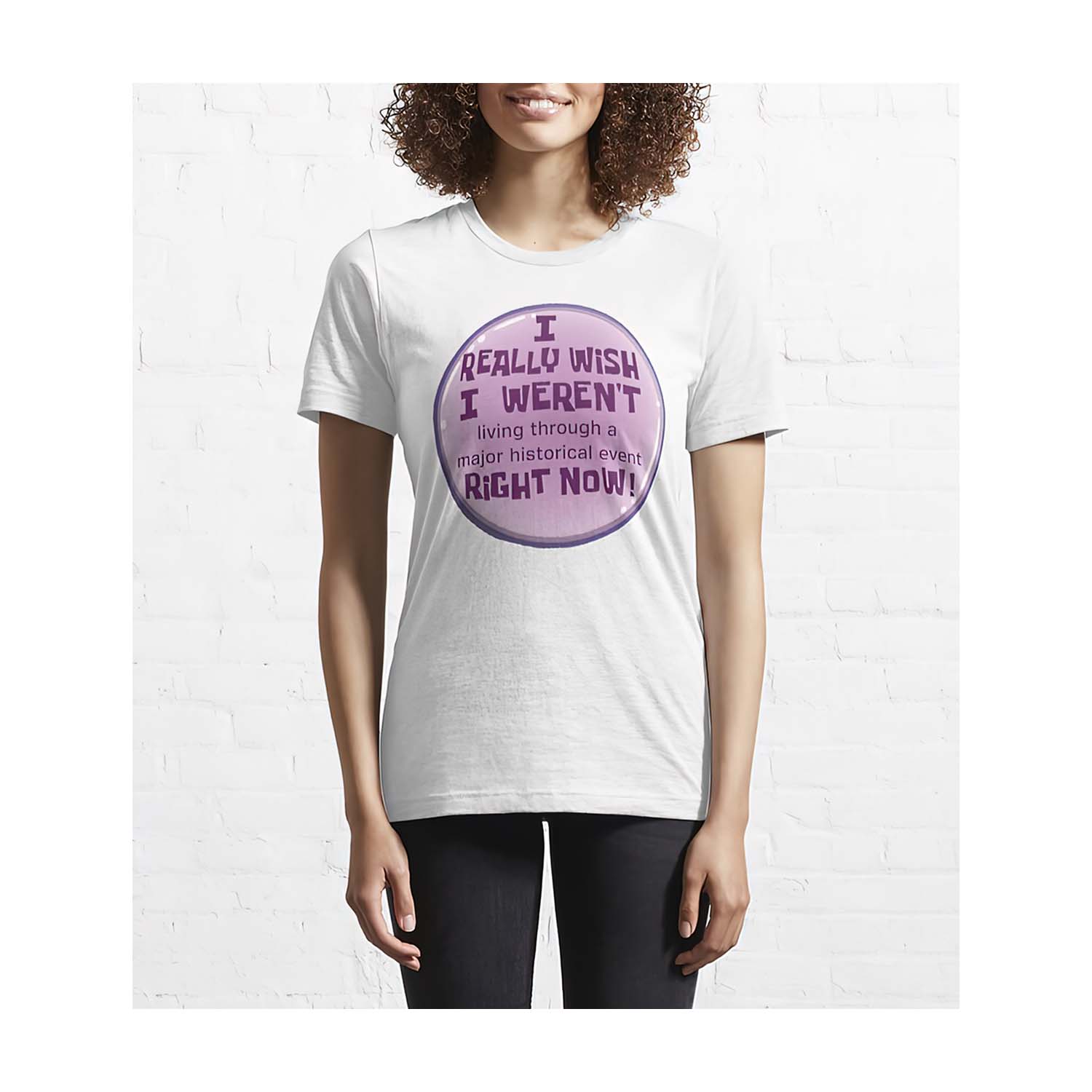 I Really Wish I Weren’T Living Through A Major Historical Event Women Shirt