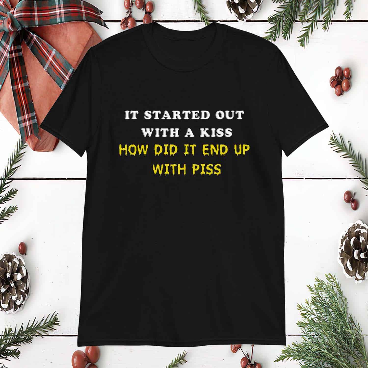It Started Out With A Kiss How Did It End Up With Piss Shirt