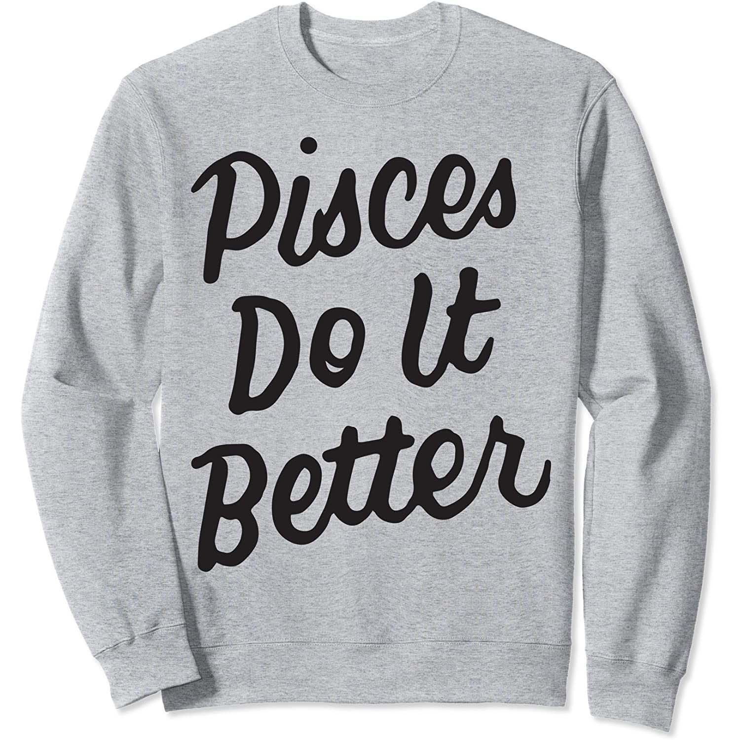 Pisces Do It Better Sweatshirt Pisces Do It Better Sweatshirt