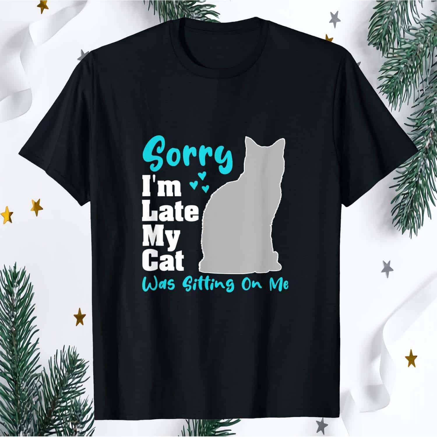 Sorry I’M Late My Cat Was Sitting On Me Shirt