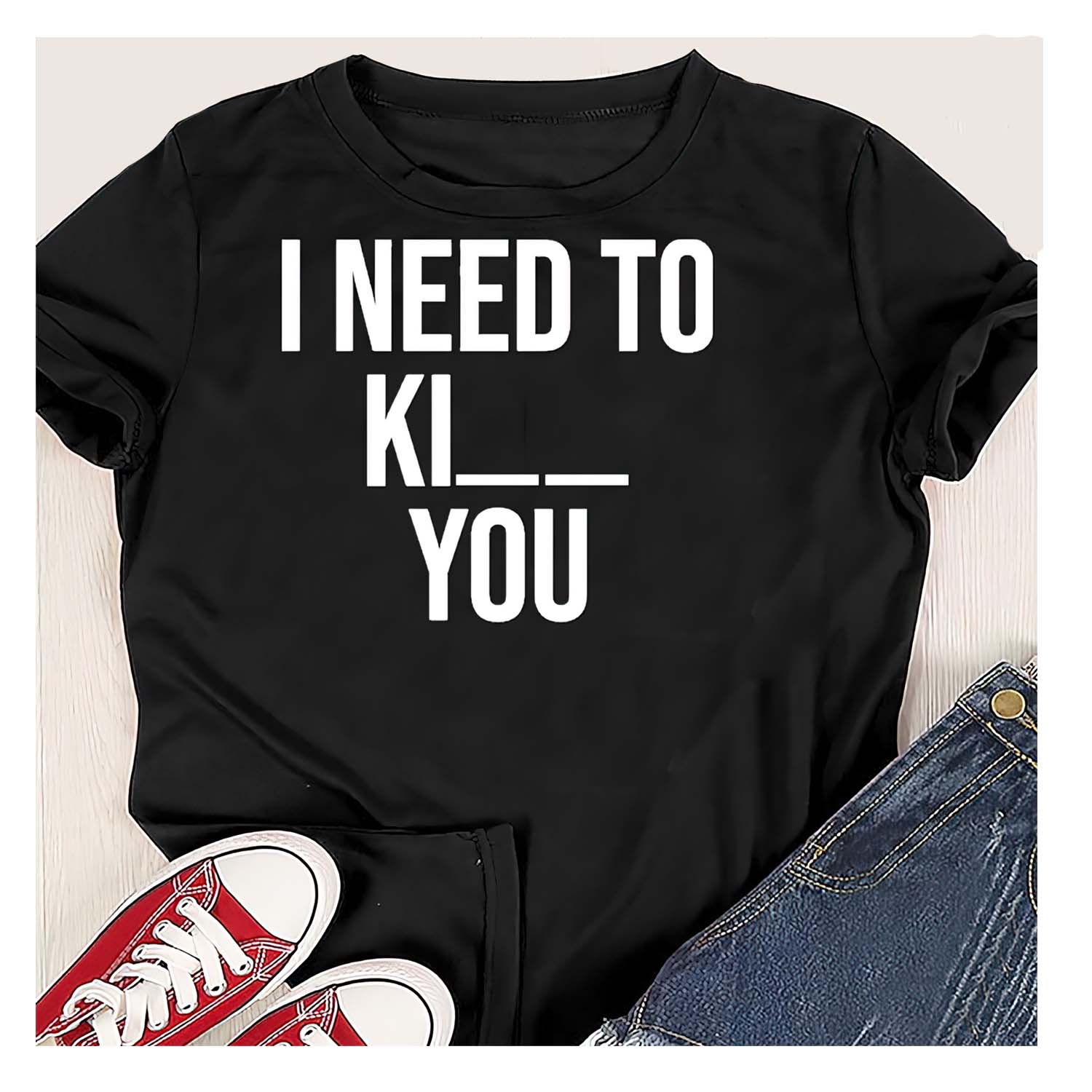 I Need To Kill You Shirt I Need To Kill You Shirt