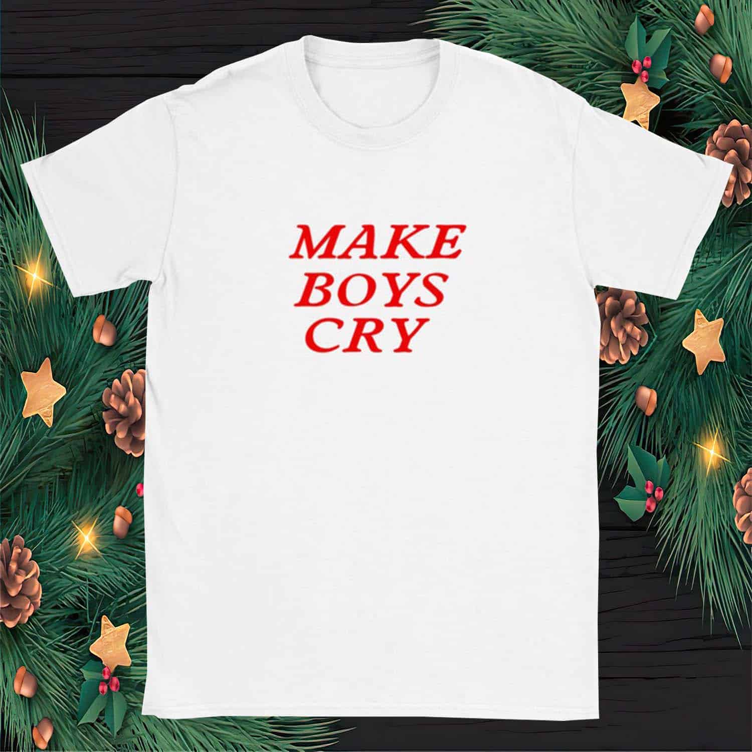 Make Boys Cry Shirt Make Boys Cry Shirt