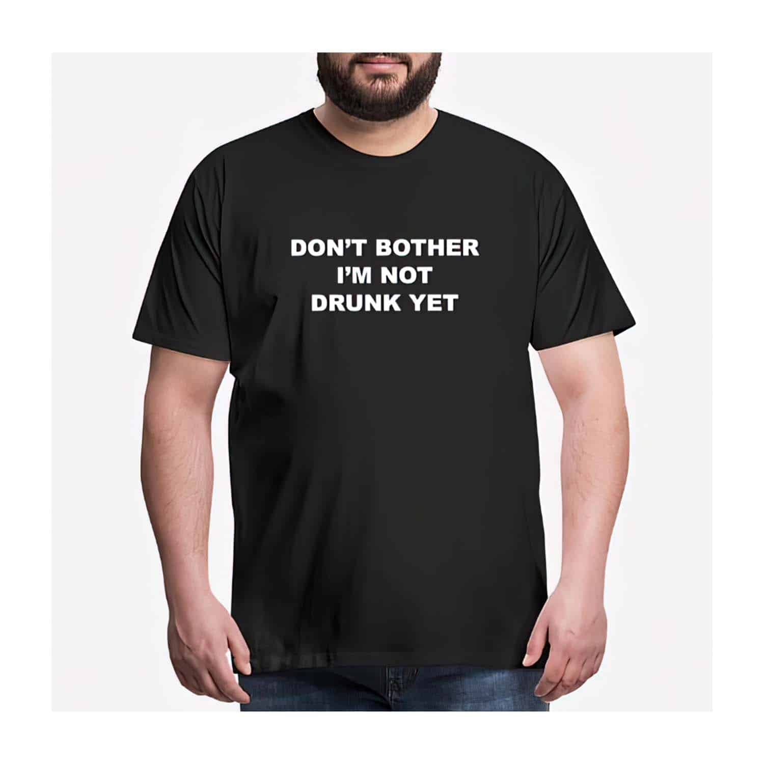 Don’T Bother I’M Not Drunk Yet Shirt Don’T Bother I’M Not Drunk Yet Shirt