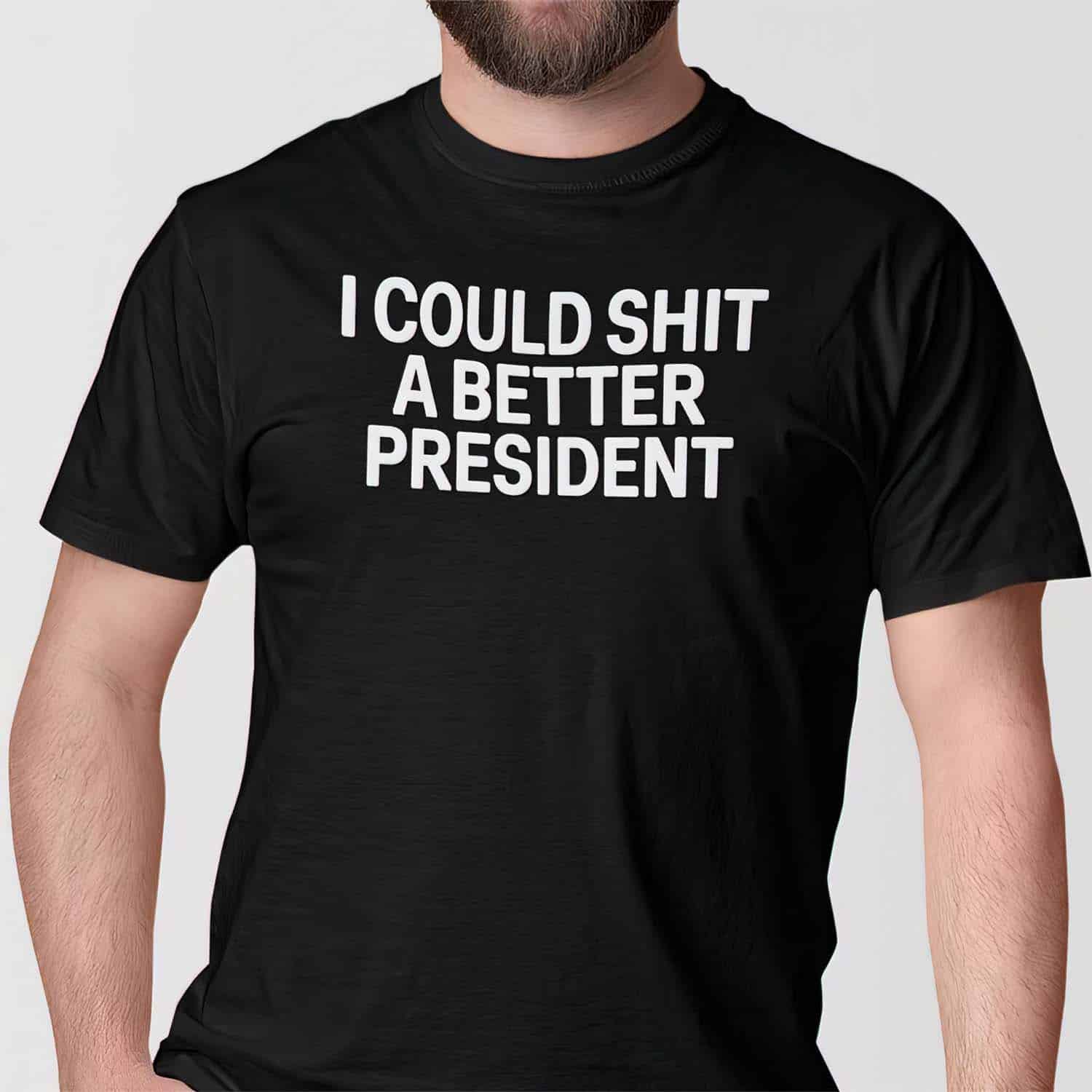 I Could Shit A Better President T-Shirt I Could Shit A Better President T-Shirt