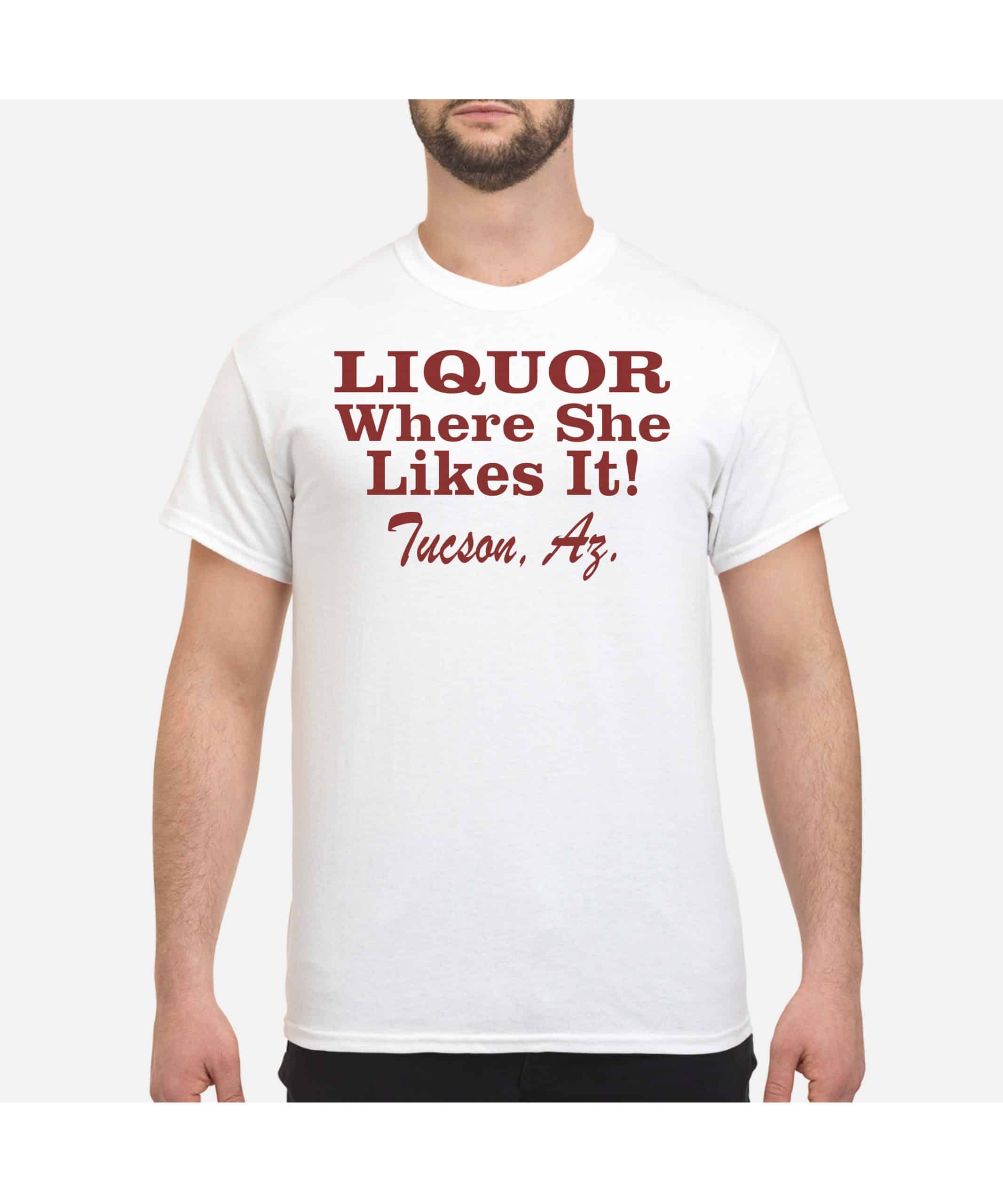 Liquor Where She Likes It Tucson Shirt Liquor Where She Likes It Tucson Shirt