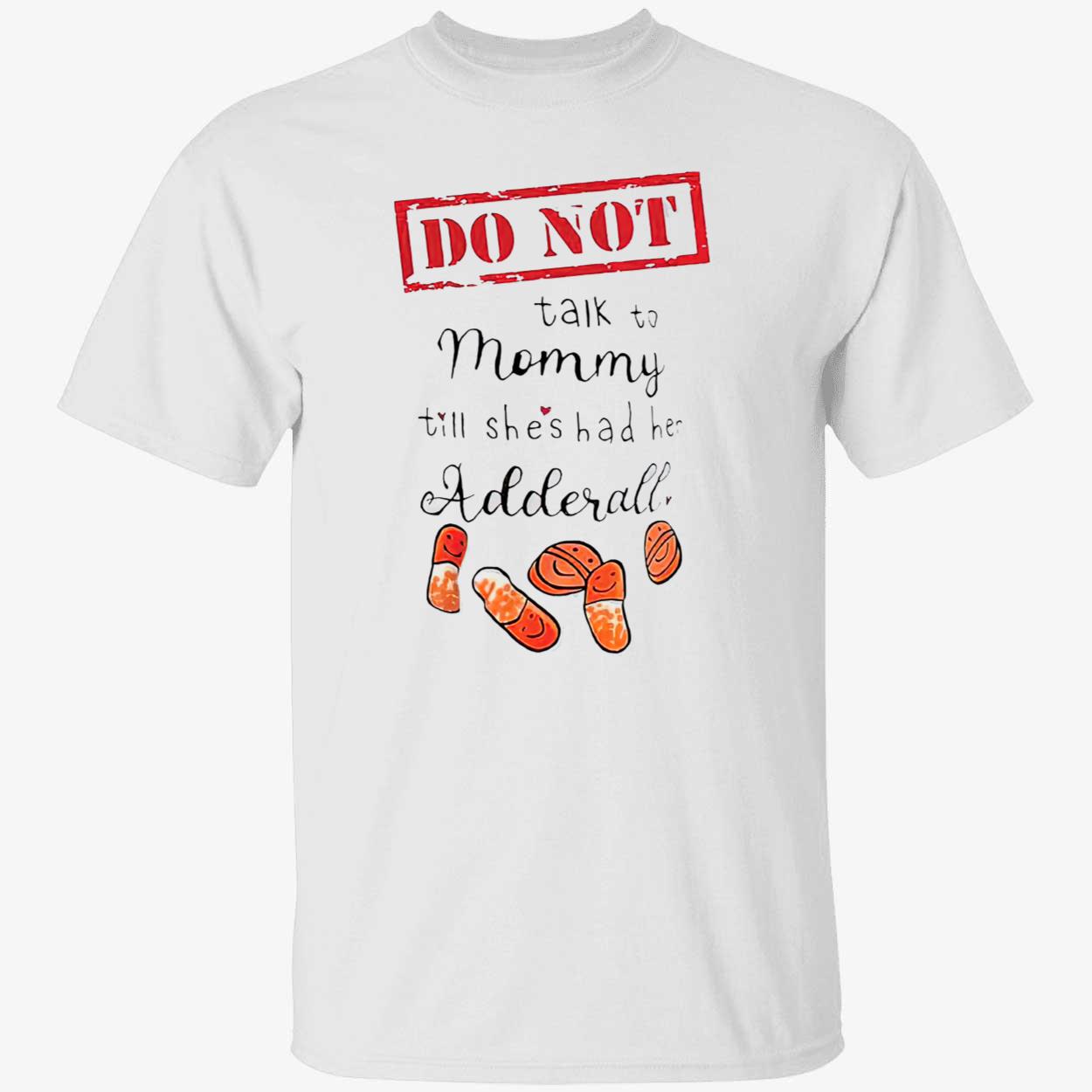 Do Not Talk Not Mommy Till She’S Had He Adderall Shirt