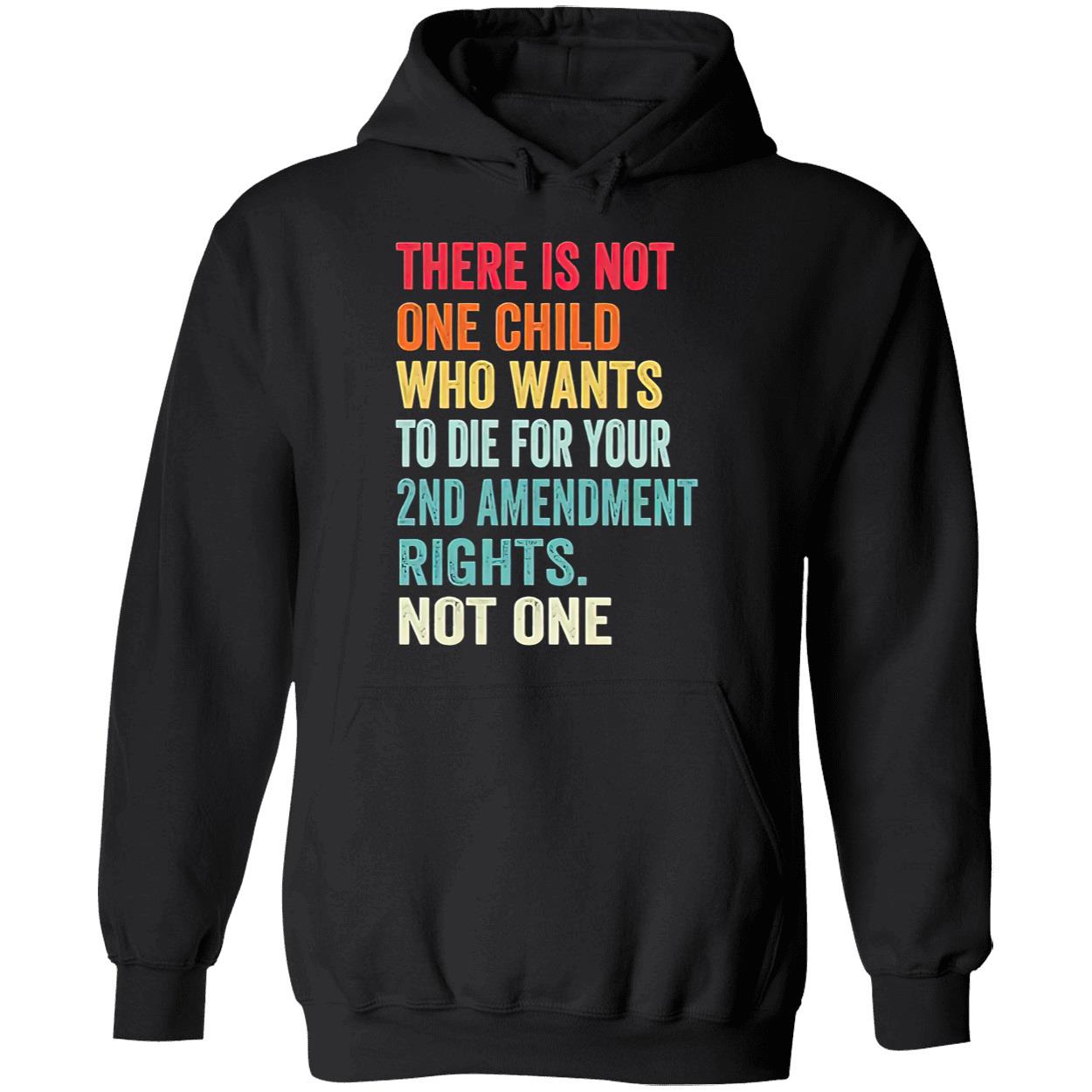 There Is Not One Child Who Wants To Die For Your 2Nd Amendment Shirt There Is Not One Child Who Wants To Die For Your 2Nd Amendment Shirt