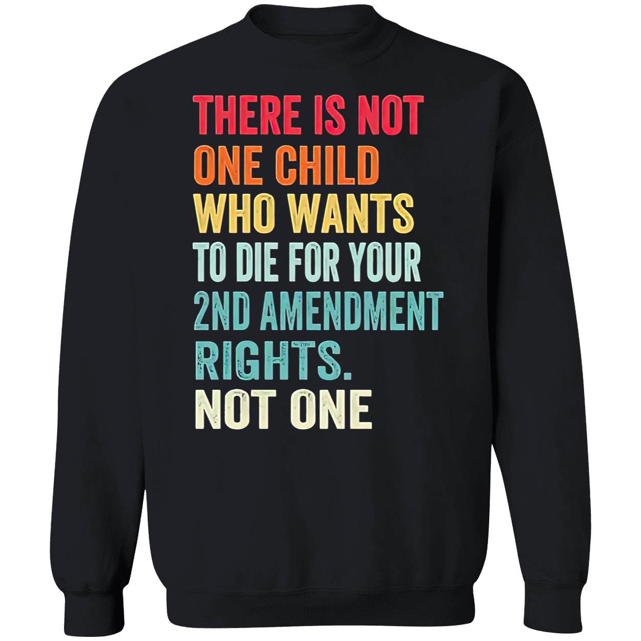 There Is Not One Child Who Wants To Die For Your 2Nd Amendment Shirt There Is Not One Child Who Wants To Die For Your 2Nd Amendment Shirt