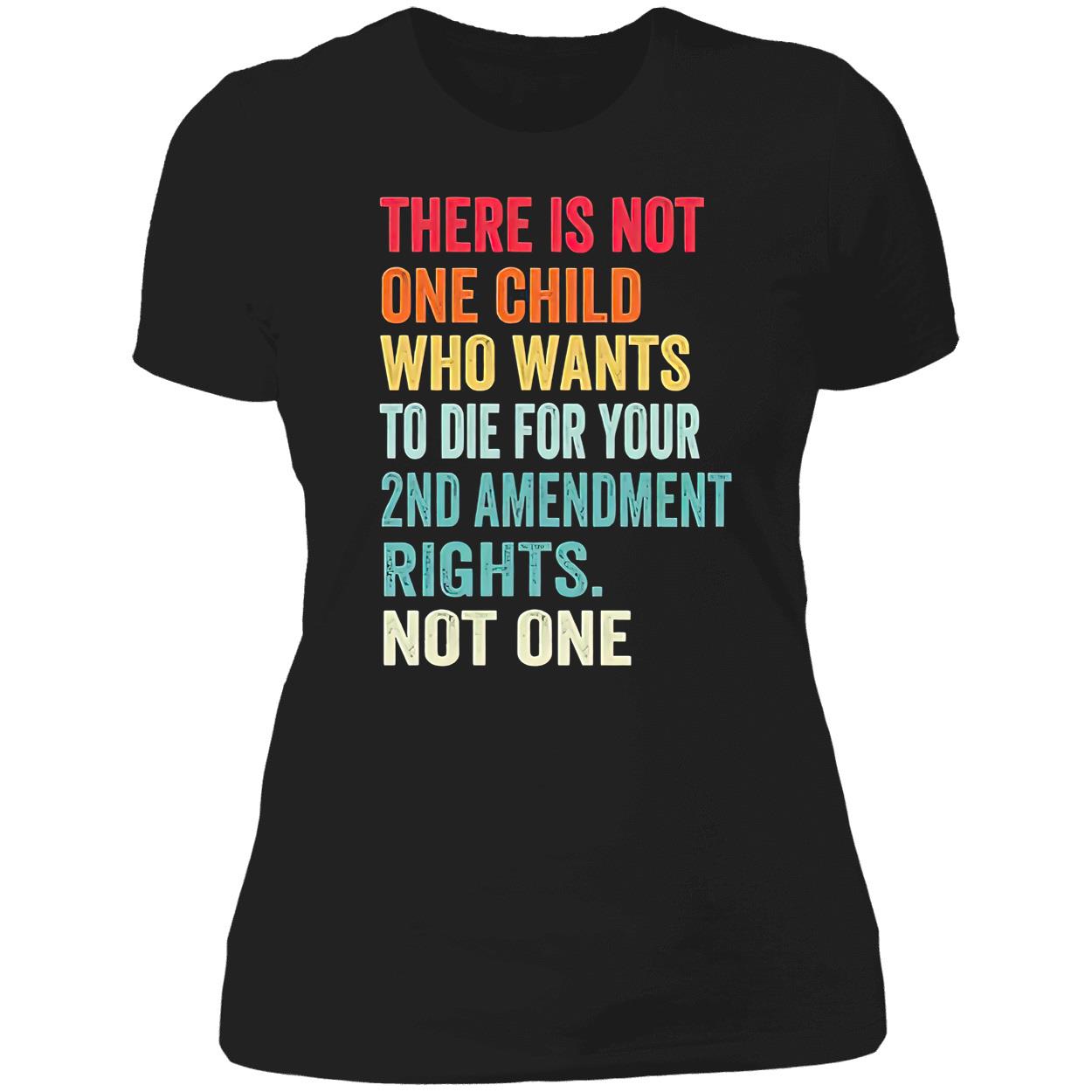 There Is Not One Child Who Wants To Die For Your 2Nd Amendment Shirt There Is Not One Child Who Wants To Die For Your 2Nd Amendment Shirt