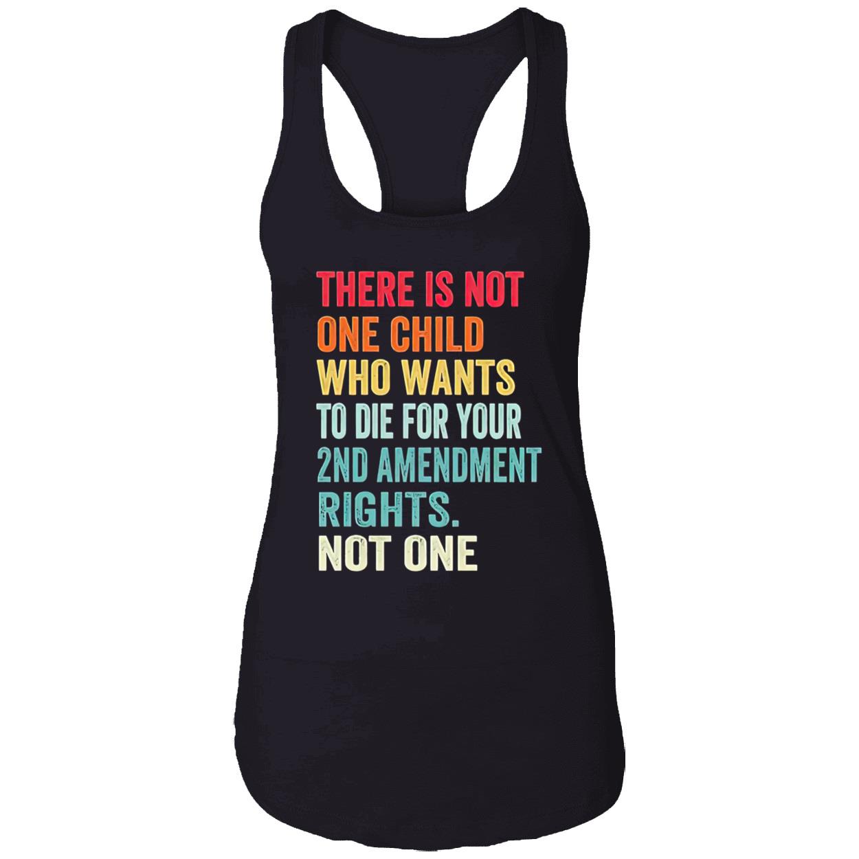 There Is Not One Child Who Wants To Die For Your 2Nd Amendment Shirt There Is Not One Child Who Wants To Die For Your 2Nd Amendment Shirt