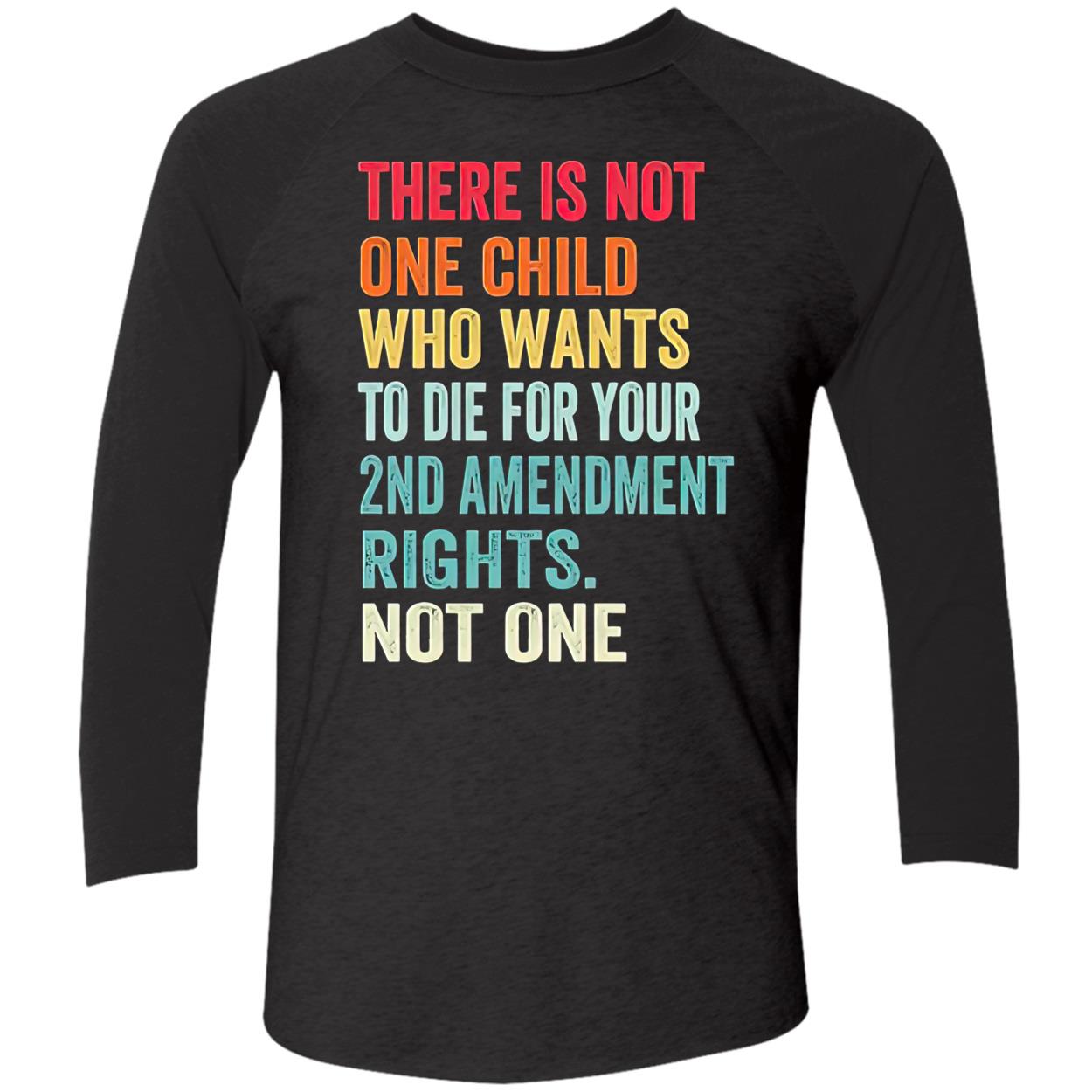 There Is Not One Child Who Wants To Die For Your 2Nd Amendment Shirt There Is Not One Child Who Wants To Die For Your 2Nd Amendment Shirt