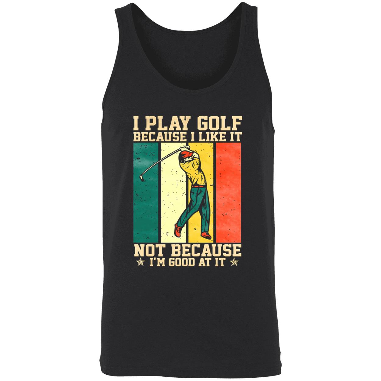 I Play Golf Because I Like It Not Because I’M Good At It Shirt I Play Golf Because I Like It Not Because I’M Good At It Shirt