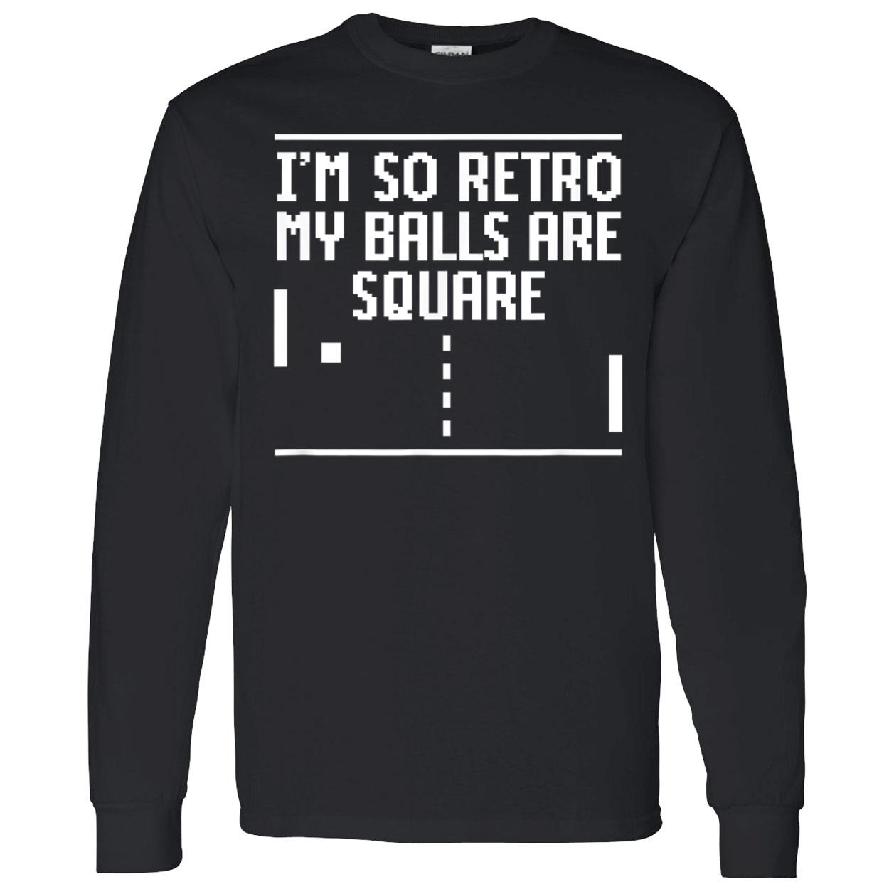 I’M So Retro My Balls Are Square Shirt I’M So Retro My Balls Are Square Shirt
