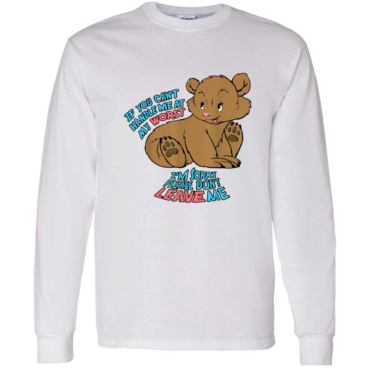 If You Can’T Handle Me At My Worst I’M Sorry Please Don’T Leave Me Shirt If You Can’T Handle Me At My Worst I’M Sorry Please Don’T Leave Me Shirt