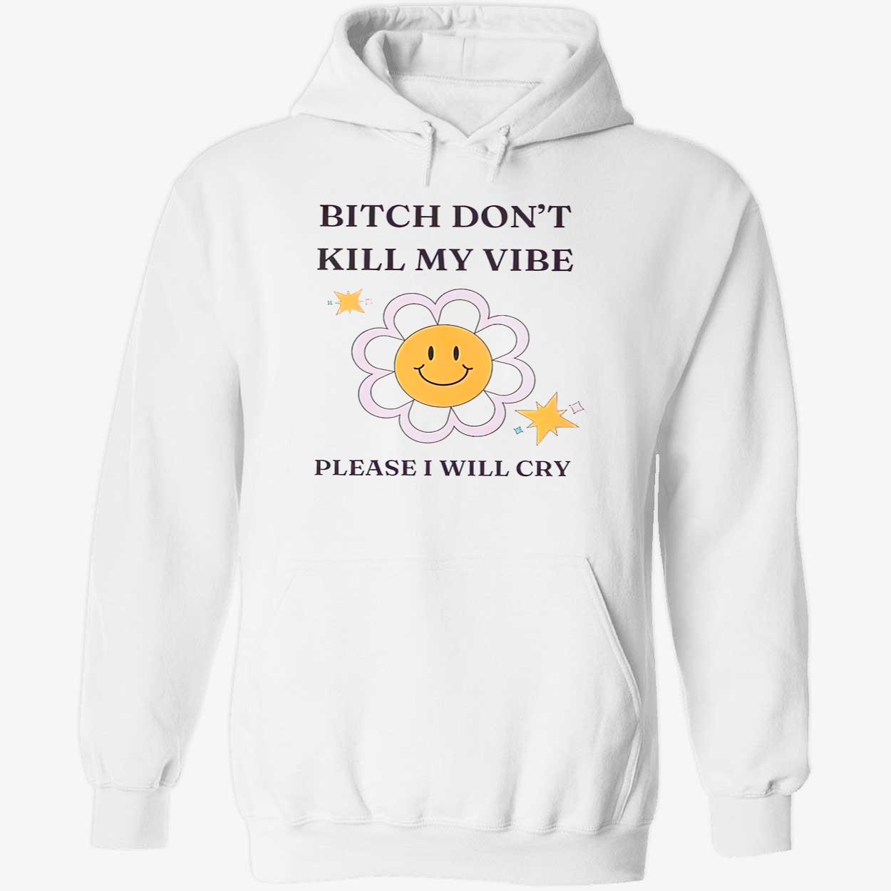 B*Tch Don’T Kill My Vibe Please I Will Cry Shirt B*Tch Don’T Kill My Vibe Please I Will Cry Shirt