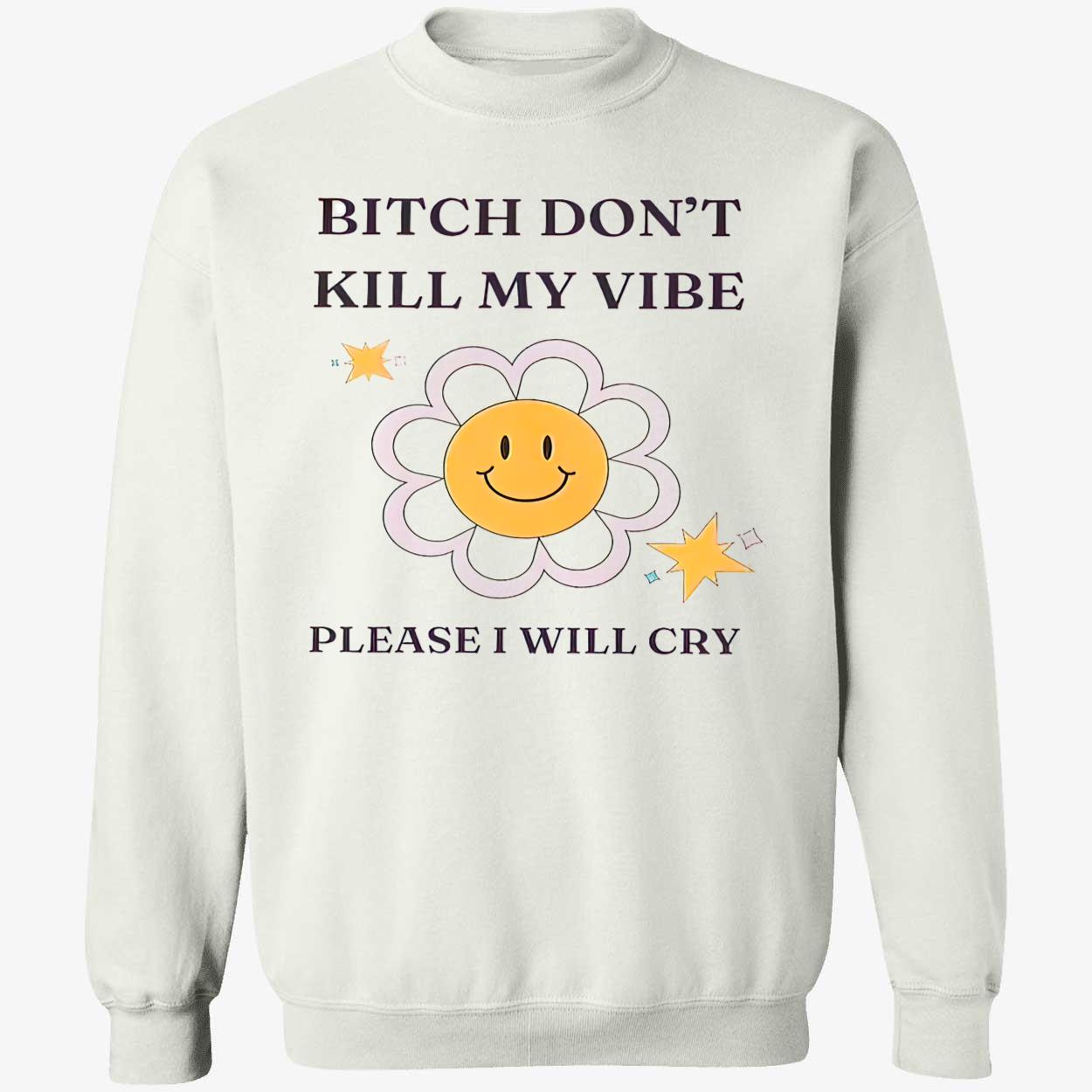 B*Tch Don’T Kill My Vibe Please I Will Cry Shirt B*Tch Don’T Kill My Vibe Please I Will Cry Shirt