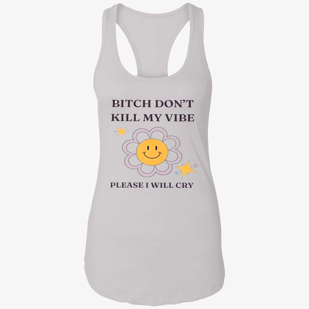 B*Tch Don’T Kill My Vibe Please I Will Cry Shirt B*Tch Don’T Kill My Vibe Please I Will Cry Shirt