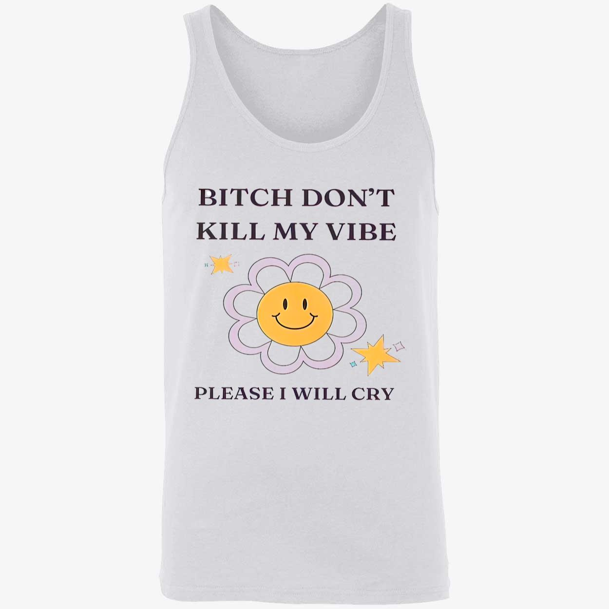 B*Tch Don’T Kill My Vibe Please I Will Cry Shirt B*Tch Don’T Kill My Vibe Please I Will Cry Shirt