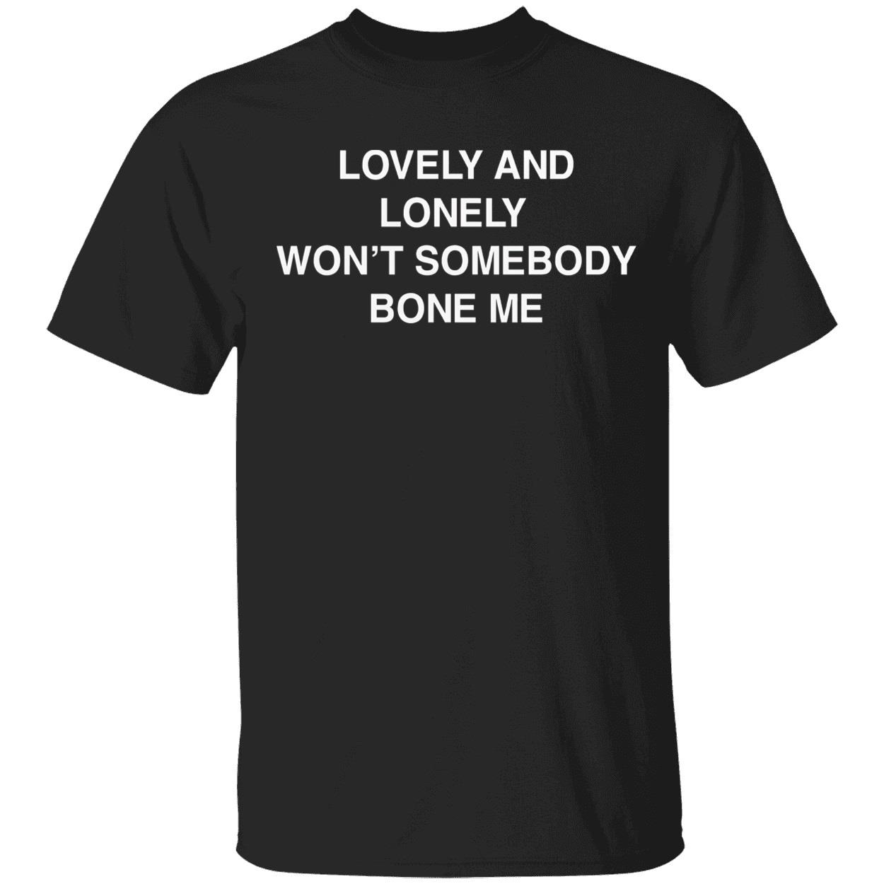 Lovely And Lonely Won’T Somebody Bone Me Shirt