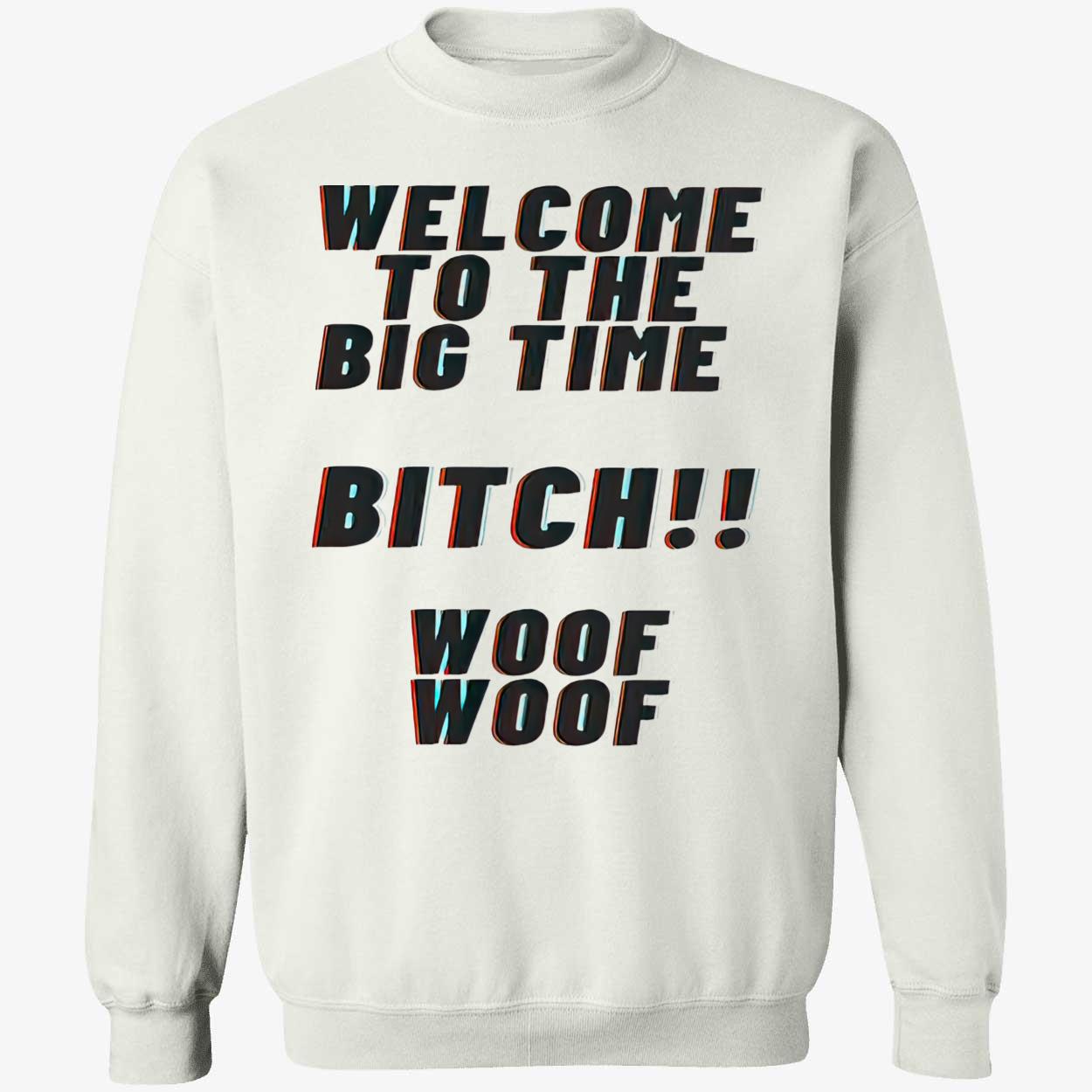 Welcome To The Big Time Bitch Woof Woof Shirt Welcome To The Big Time Bitch Woof Woof Shirt