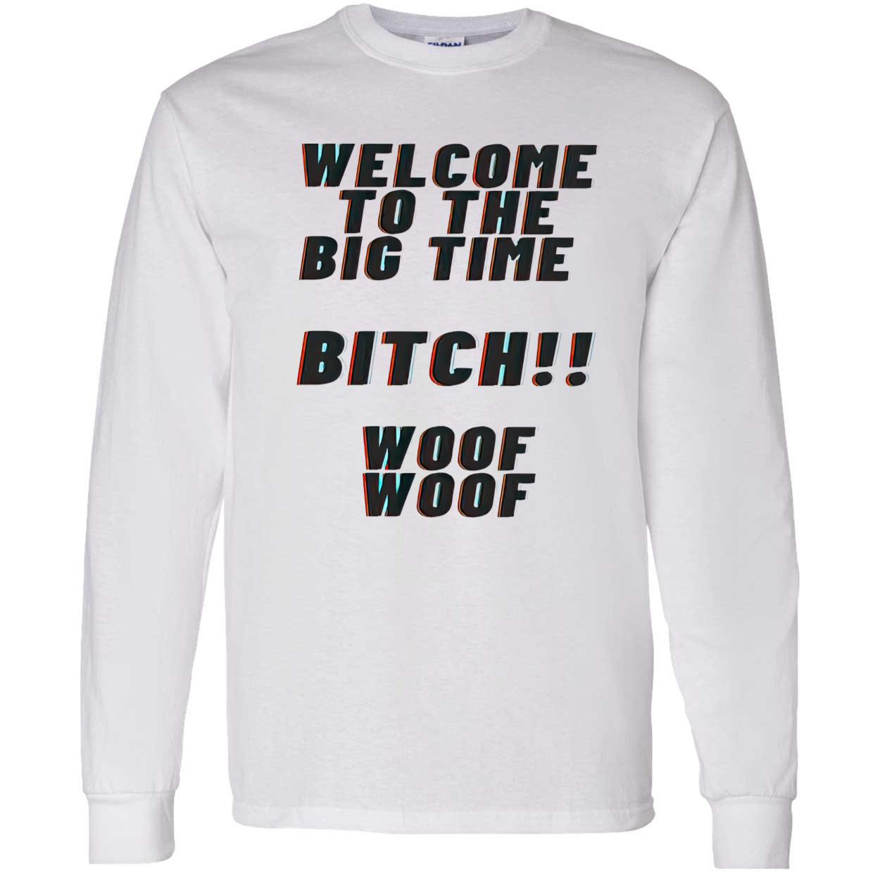 Welcome To The Big Time Bitch Woof Woof Shirt Welcome To The Big Time Bitch Woof Woof Shirt