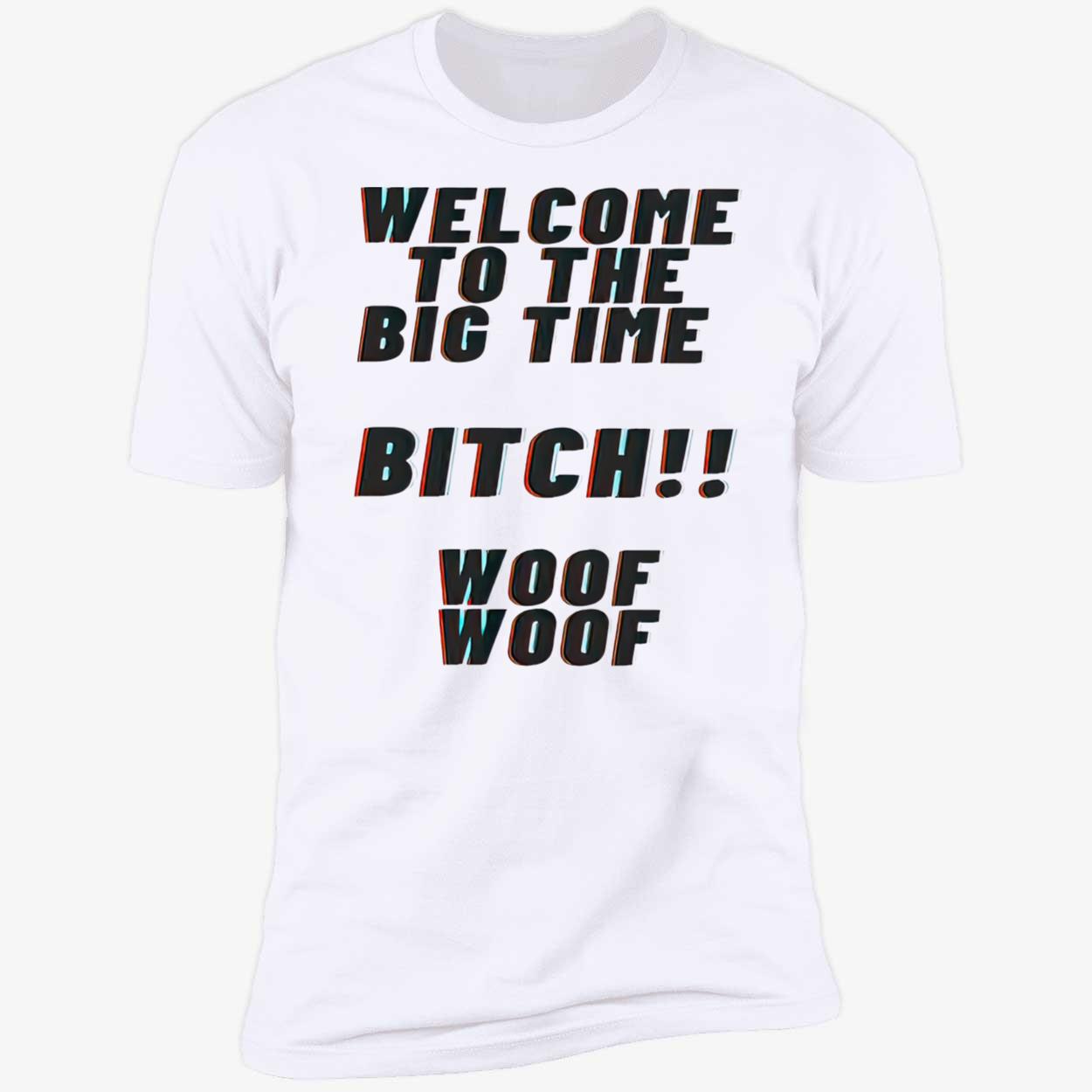 Welcome To The Big Time Bitch Woof Woof Shirt Welcome To The Big Time Bitch Woof Woof Shirt