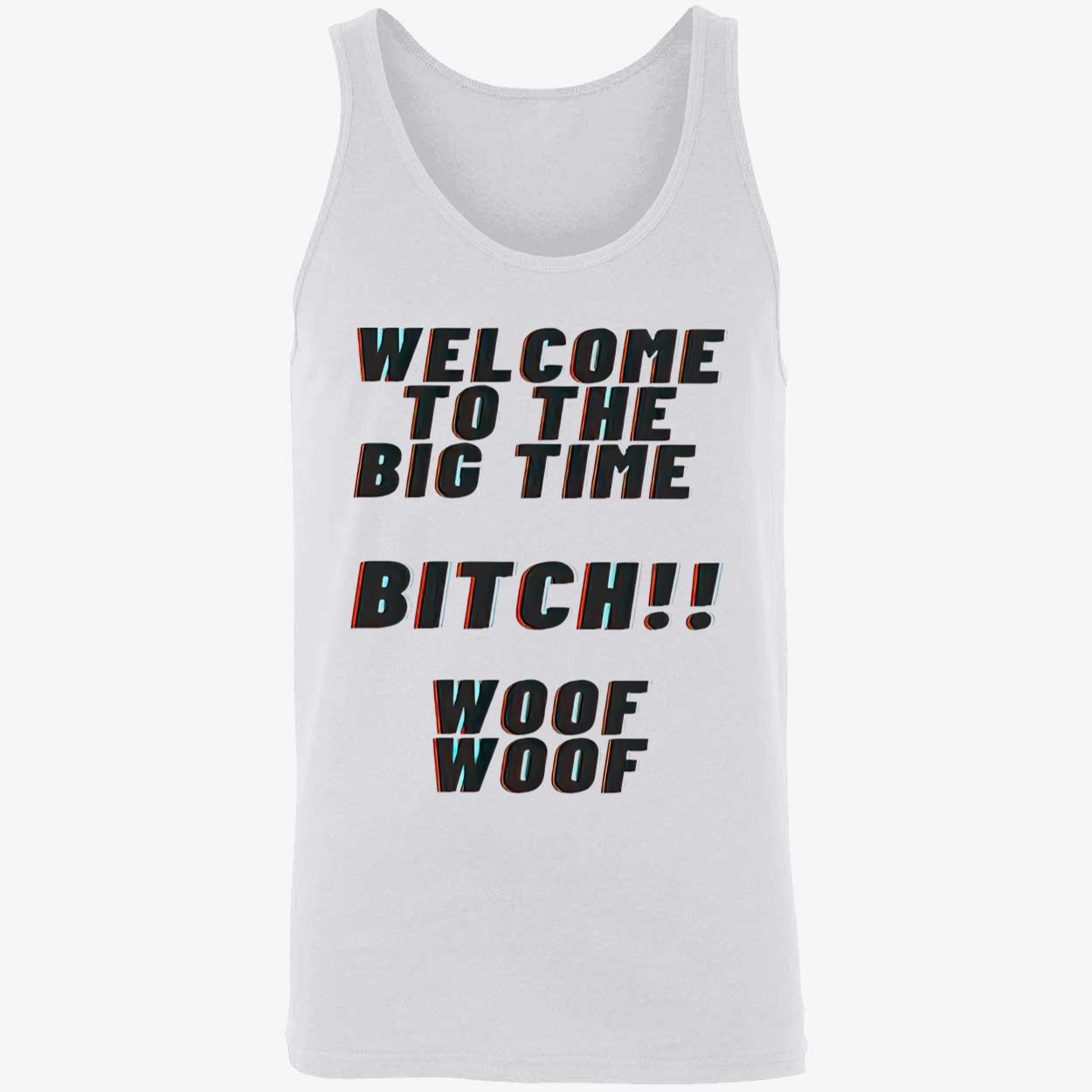 Welcome To The Big Time Bitch Woof Woof Shirt Welcome To The Big Time Bitch Woof Woof Shirt