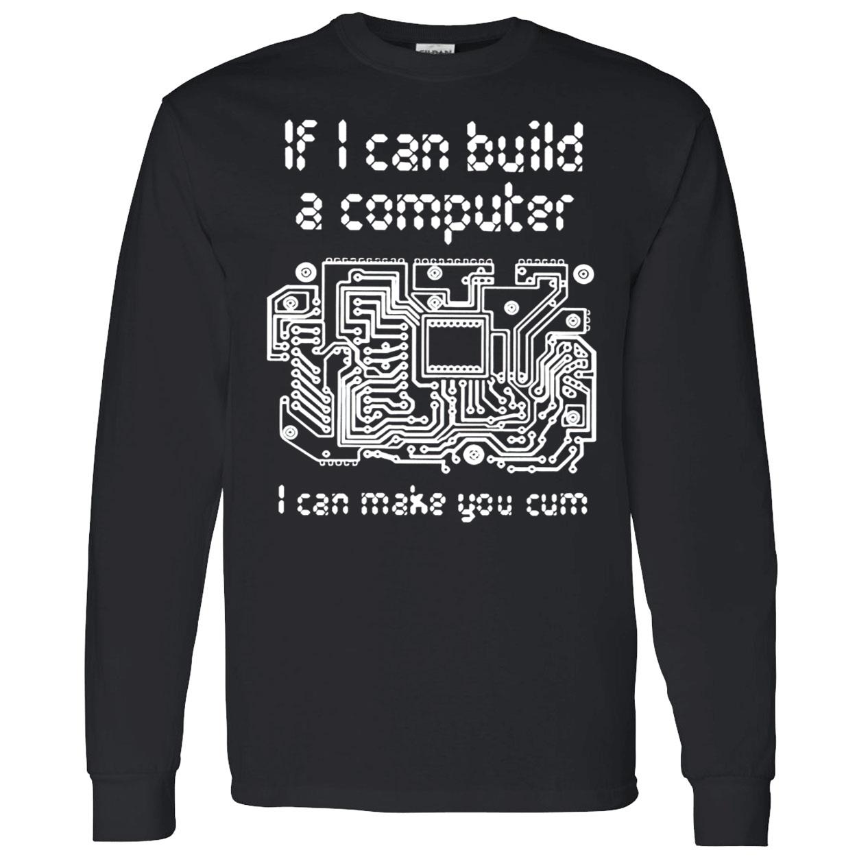 If I Can Build A Computer I Can Make You C*M T-Shirt If I Can Build A Computer I Can Make You C*M T-Shirt