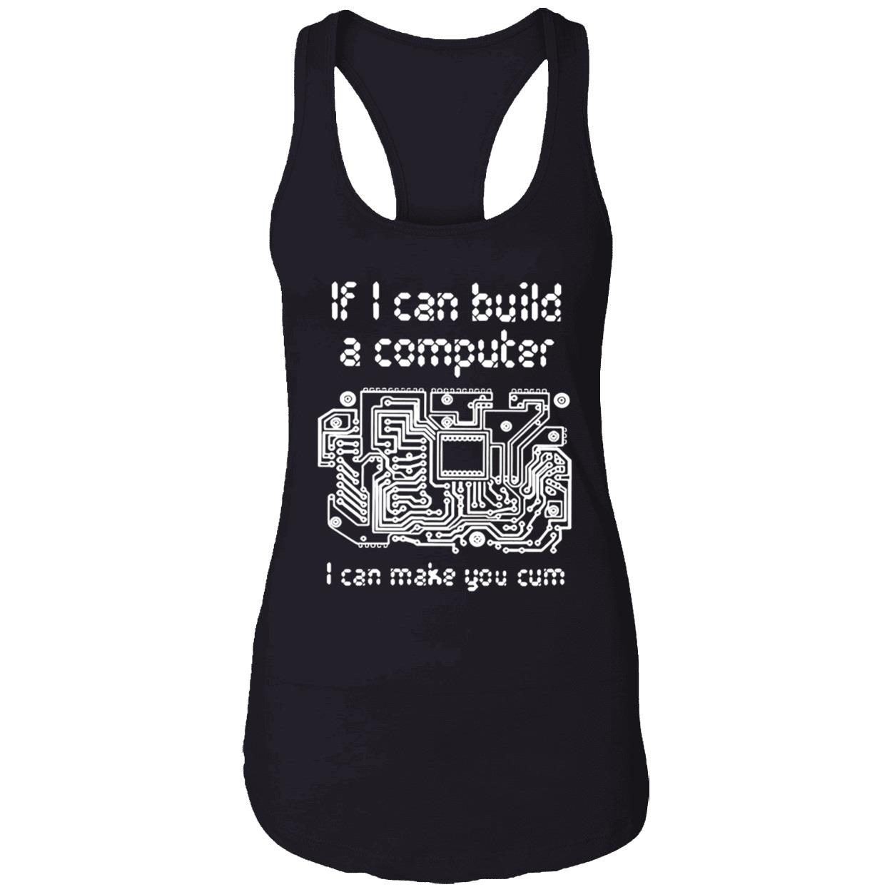 If I Can Build A Computer I Can Make You C*M T-Shirt If I Can Build A Computer I Can Make You C*M T-Shirt