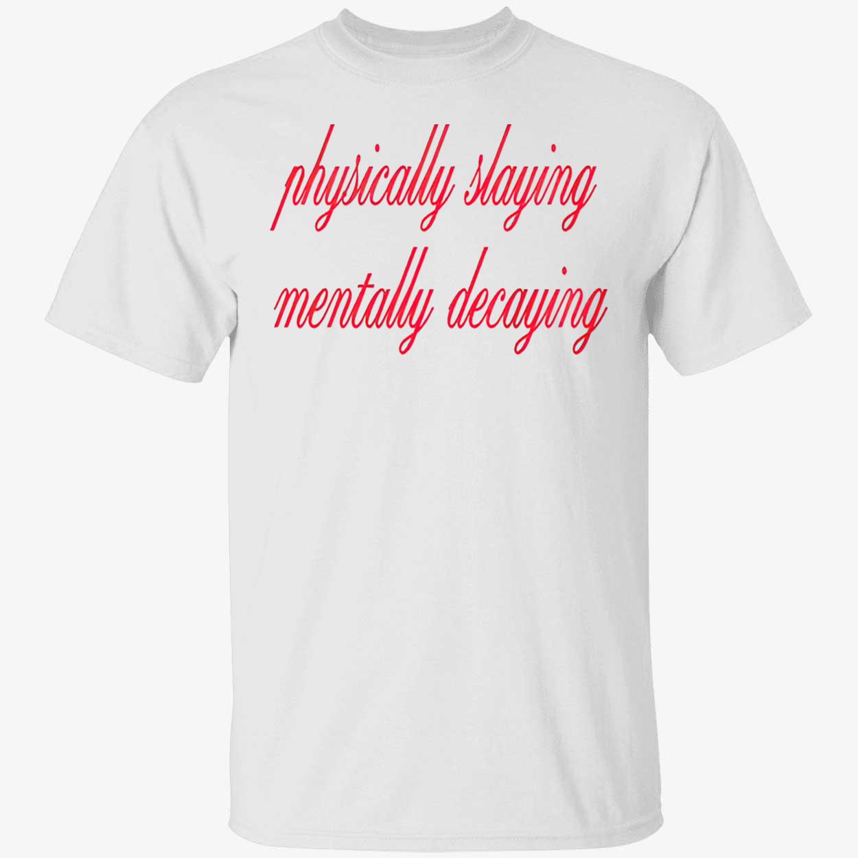 Physically Slaying Mentally Decaying Shirt