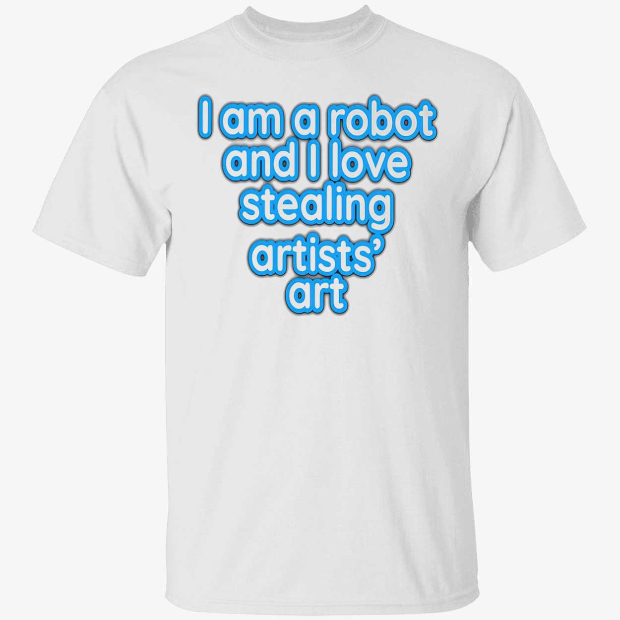 I Am A Robot And I Love Stealing Artists Art Shirt I Am A Robot And I Love Stealing Artists Art Shirt