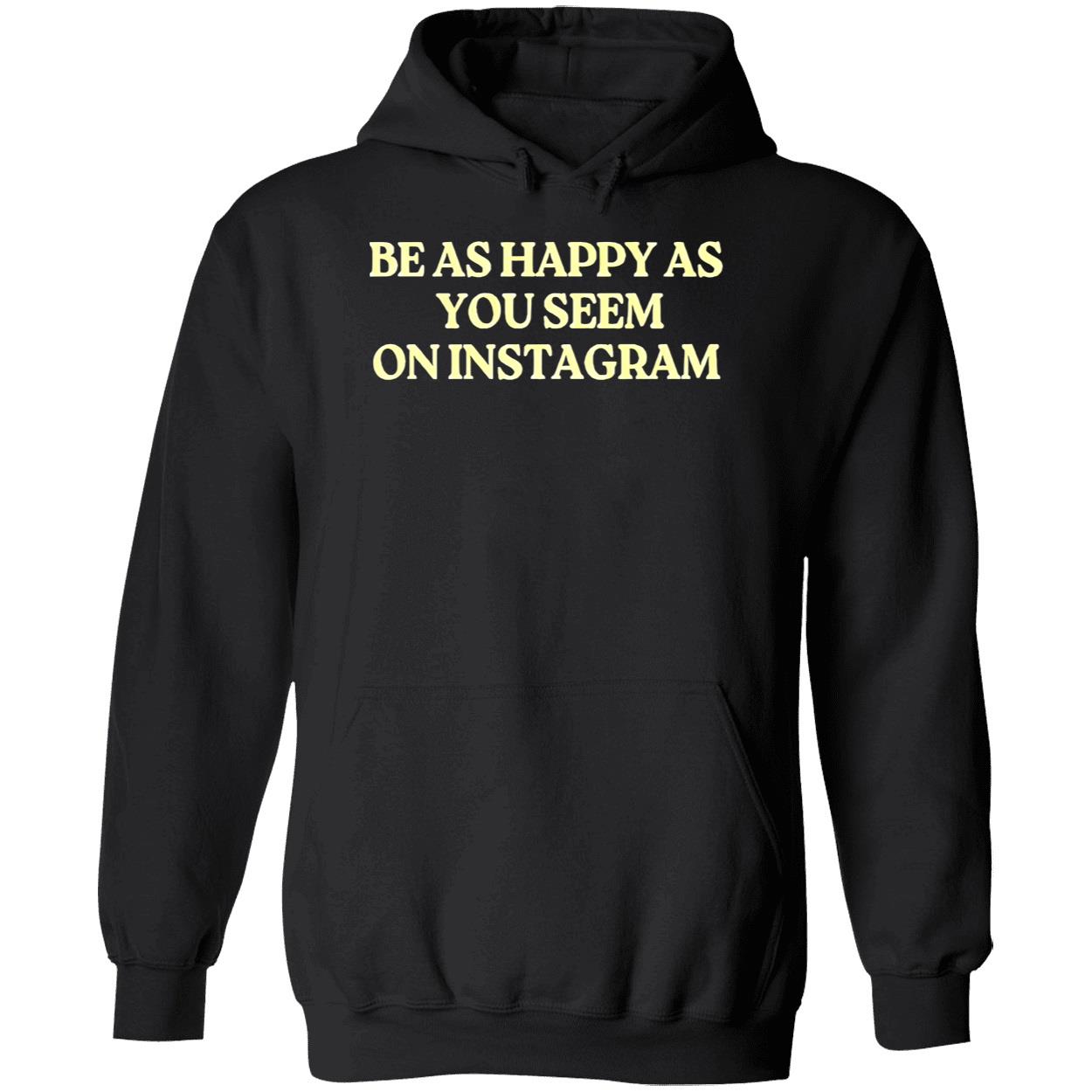 Be As Happy As You Seem On Instagram Shirt Be As Happy As You Seem On Instagram Shirt