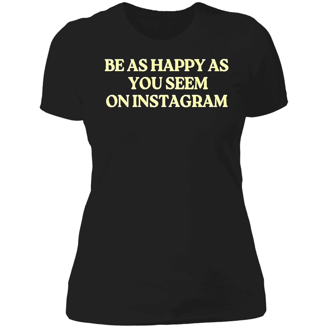 Be As Happy As You Seem On Instagram Shirt Be As Happy As You Seem On Instagram Shirt