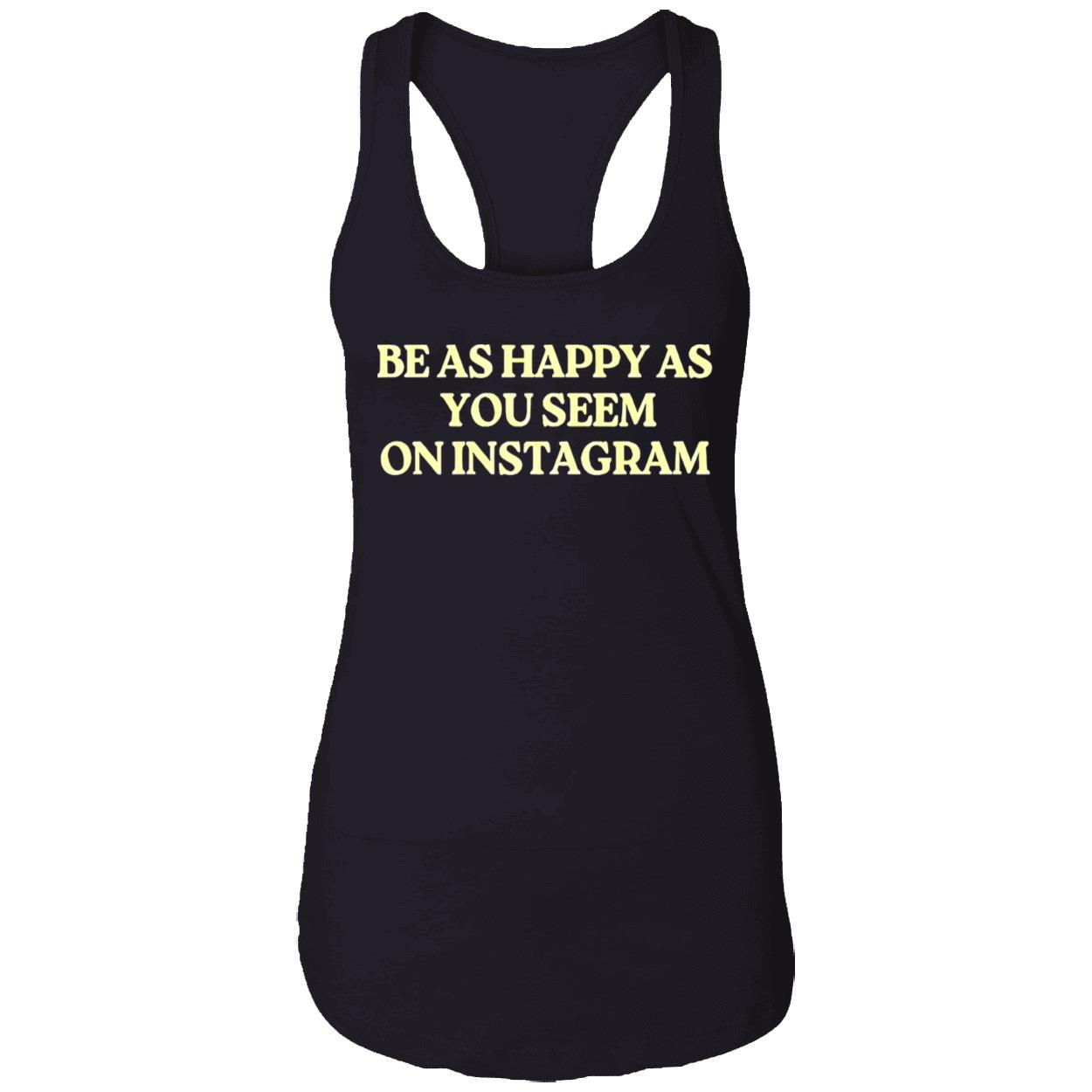 Be As Happy As You Seem On Instagram Shirt Be As Happy As You Seem On Instagram Shirt