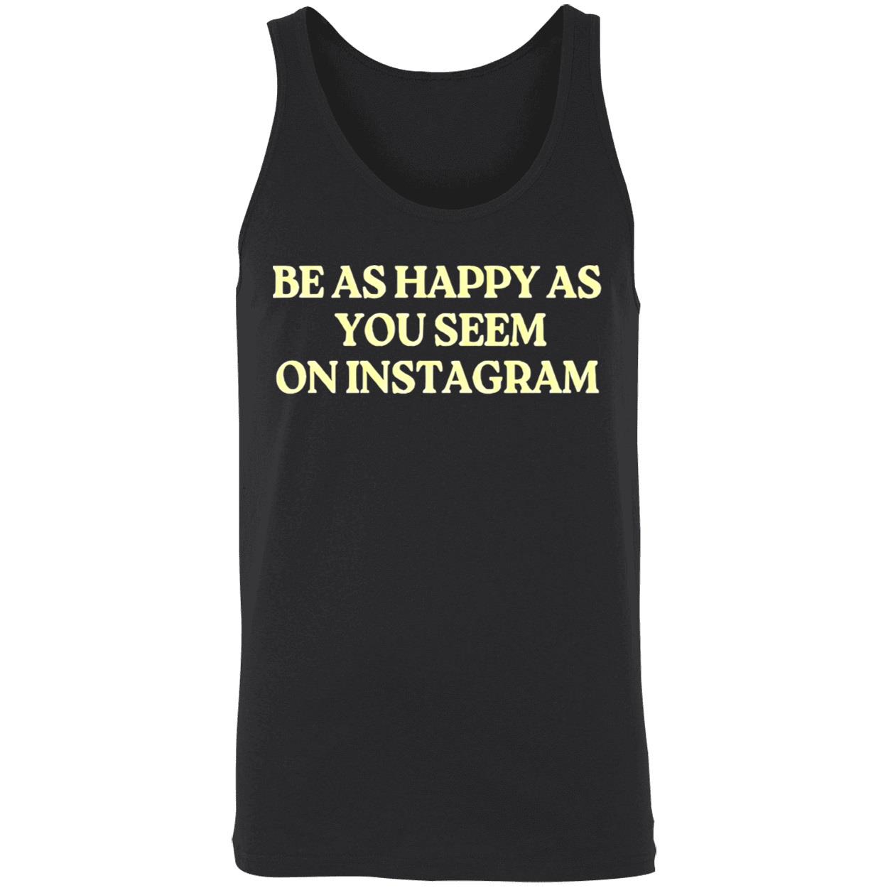 Be As Happy As You Seem On Instagram Shirt Be As Happy As You Seem On Instagram Shirt