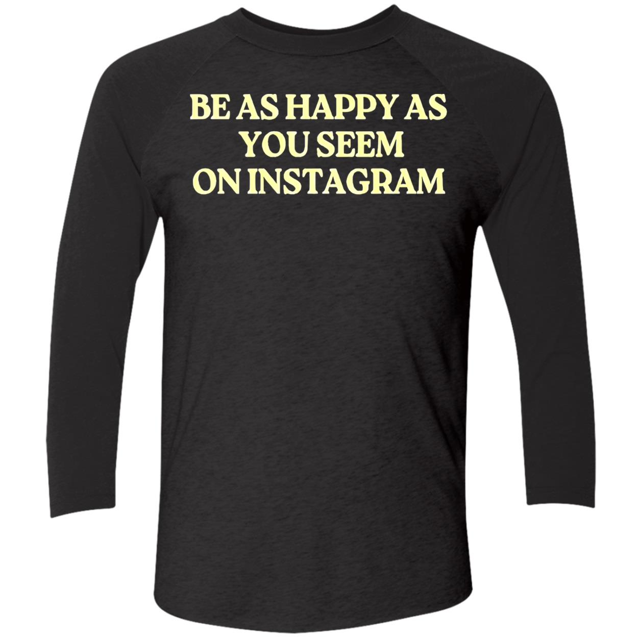 Be As Happy As You Seem On Instagram Shirt Be As Happy As You Seem On Instagram Shirt