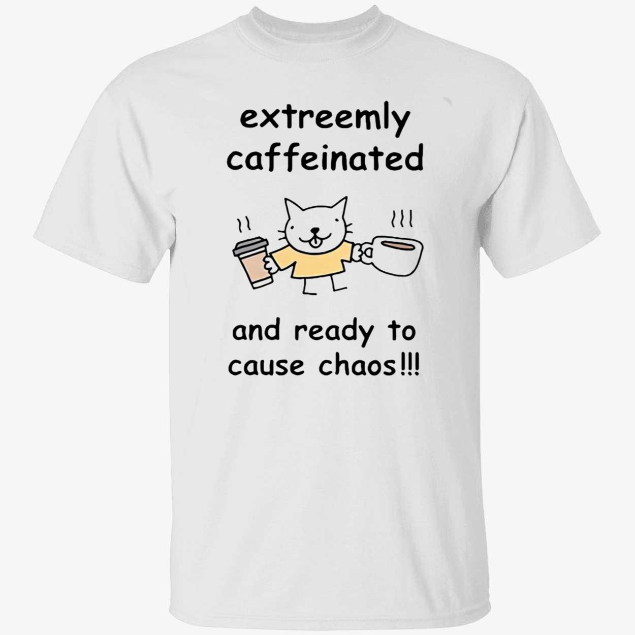 Extremely Caffeinated And Ready To Cause Chaos Shirt