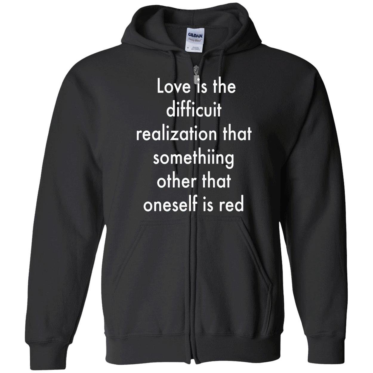 Love Is The Difficuit Realization That Something Other That Oneself Is Red Shirt Love Is The Difficuit Realization That Something Other That Oneself Is Red Shirt