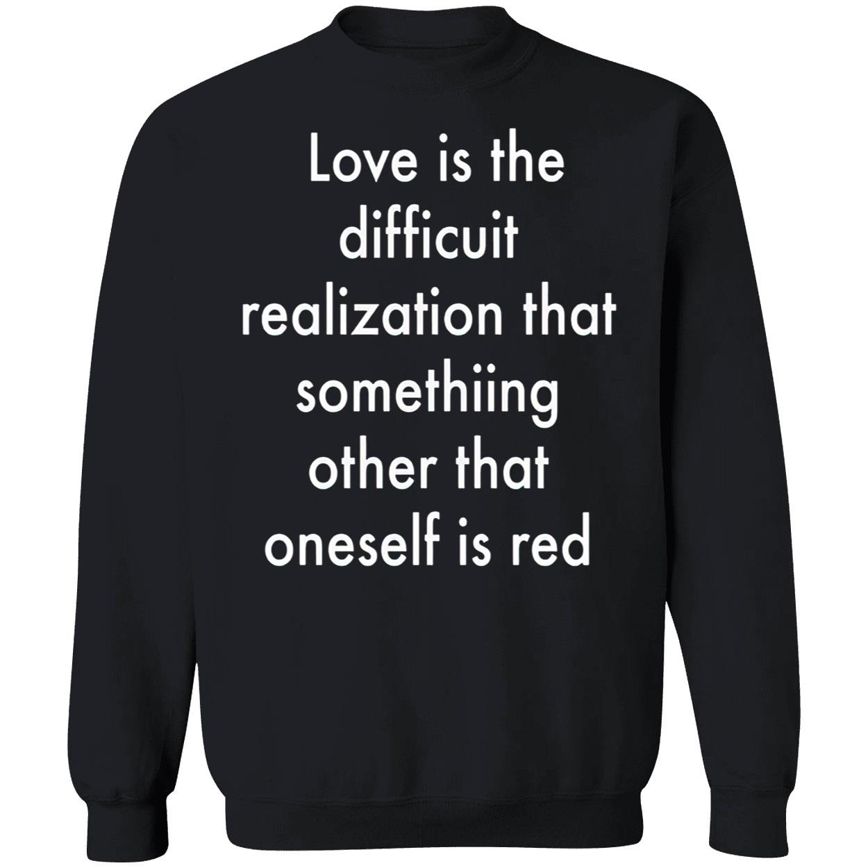 Love Is The Difficuit Realization That Something Other That Oneself Is Red Shirt Love Is The Difficuit Realization That Something Other That Oneself Is Red Shirt