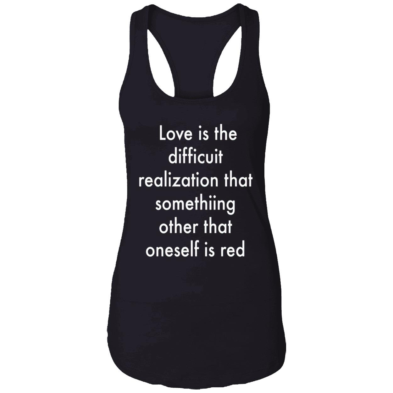 Love Is The Difficuit Realization That Something Other That Oneself Is Red Shirt Love Is The Difficuit Realization That Something Other That Oneself Is Red Shirt
