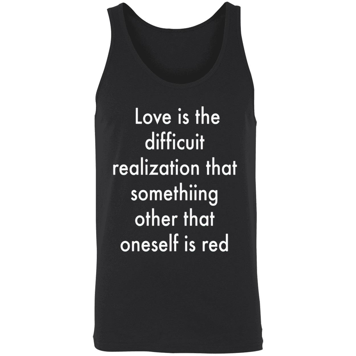 Love Is The Difficuit Realization That Something Other That Oneself Is Red Shirt Love Is The Difficuit Realization That Something Other That Oneself Is Red Shirt