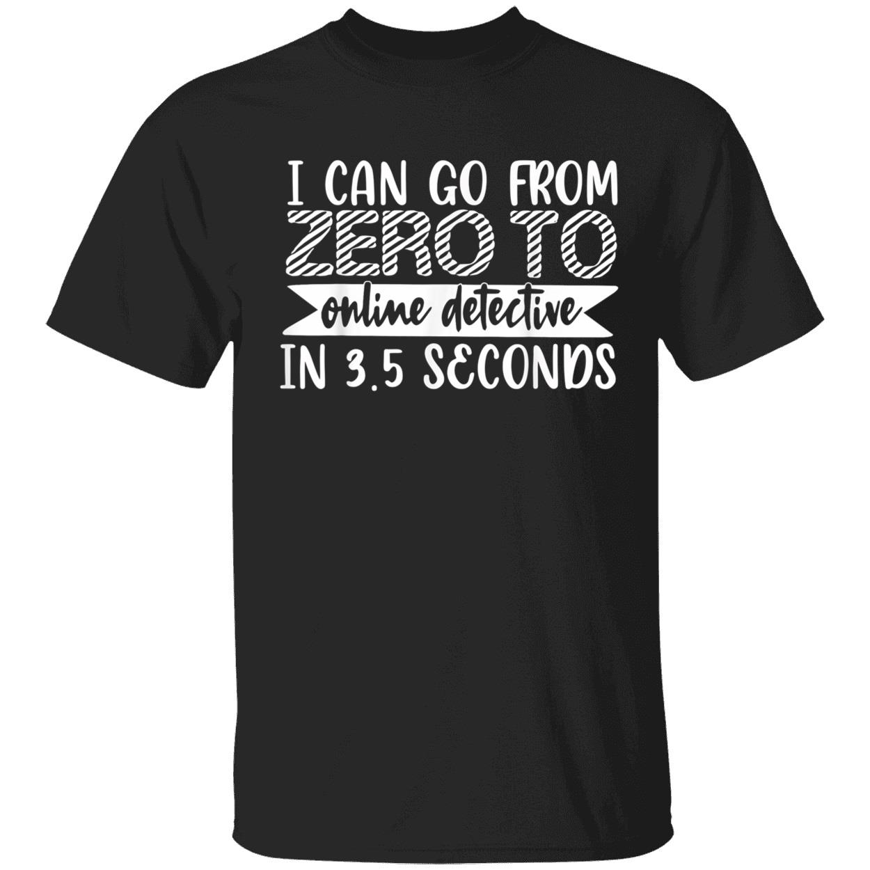 I Can Go From Zero To Online Detective Shirt