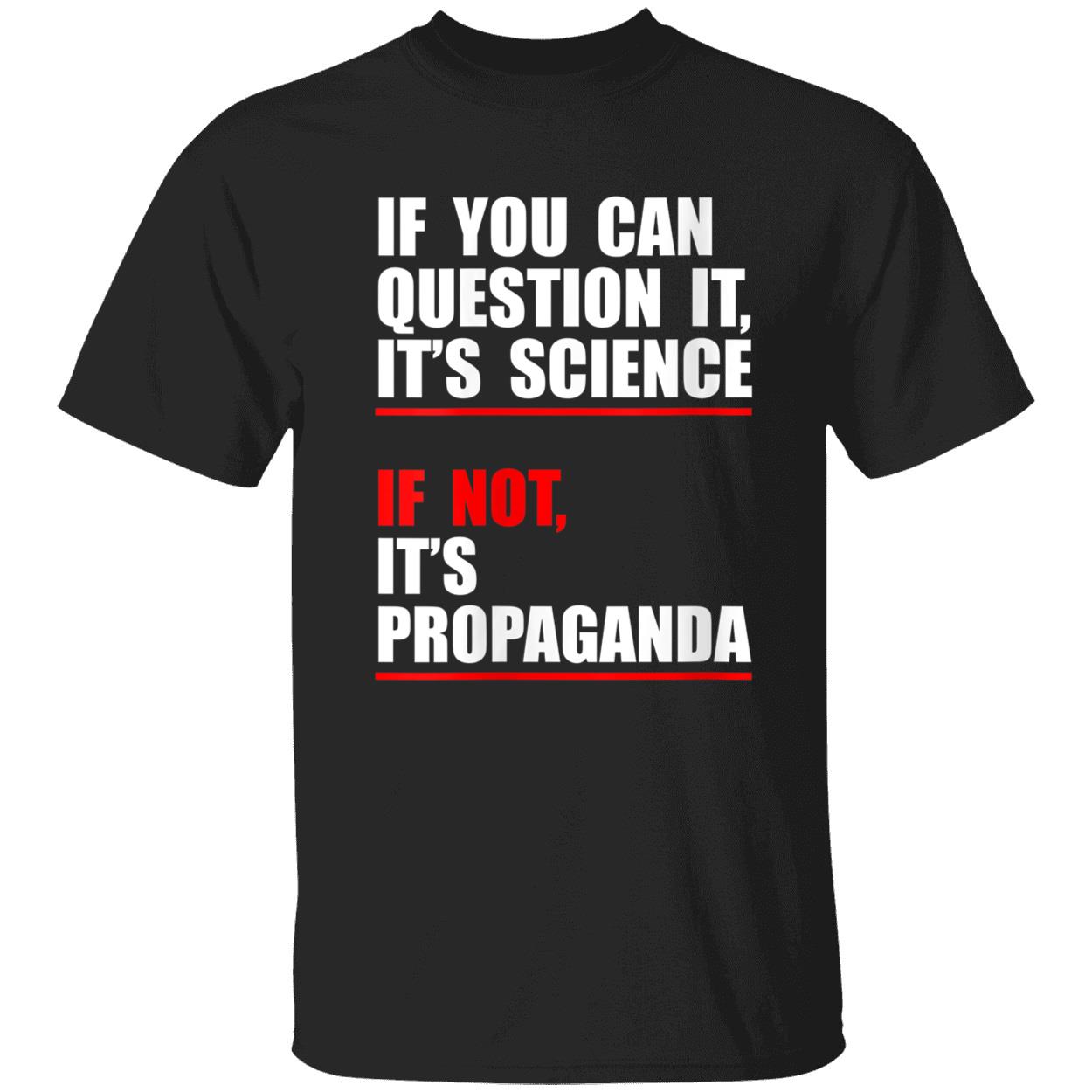 If You Can Question It It’S Science If Not It’S Propaganda Shirt If You Can Question It It’S Science If Not It’S Propaganda Shirt